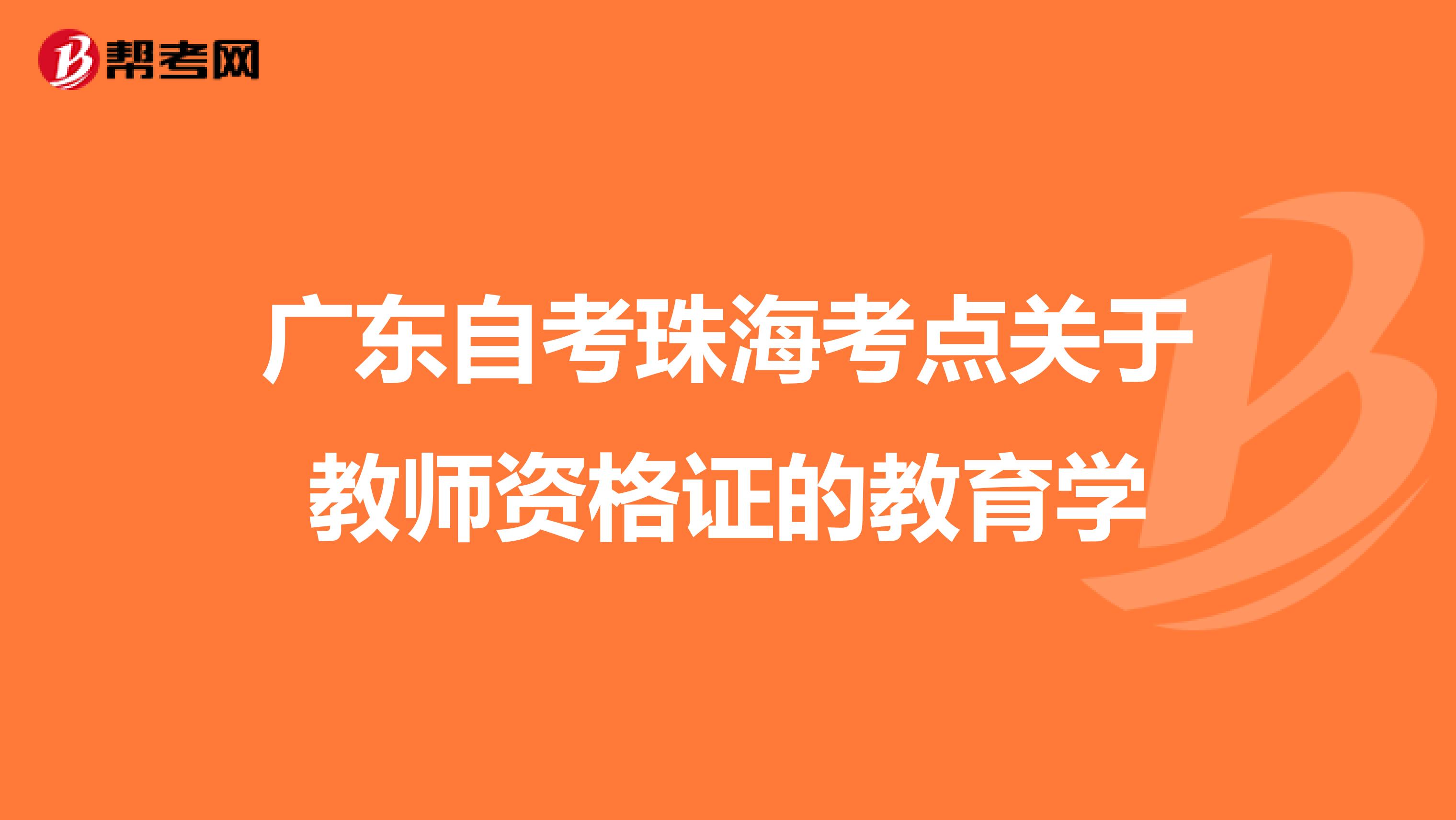 广东自考珠海考点关于教师资格证的教育学