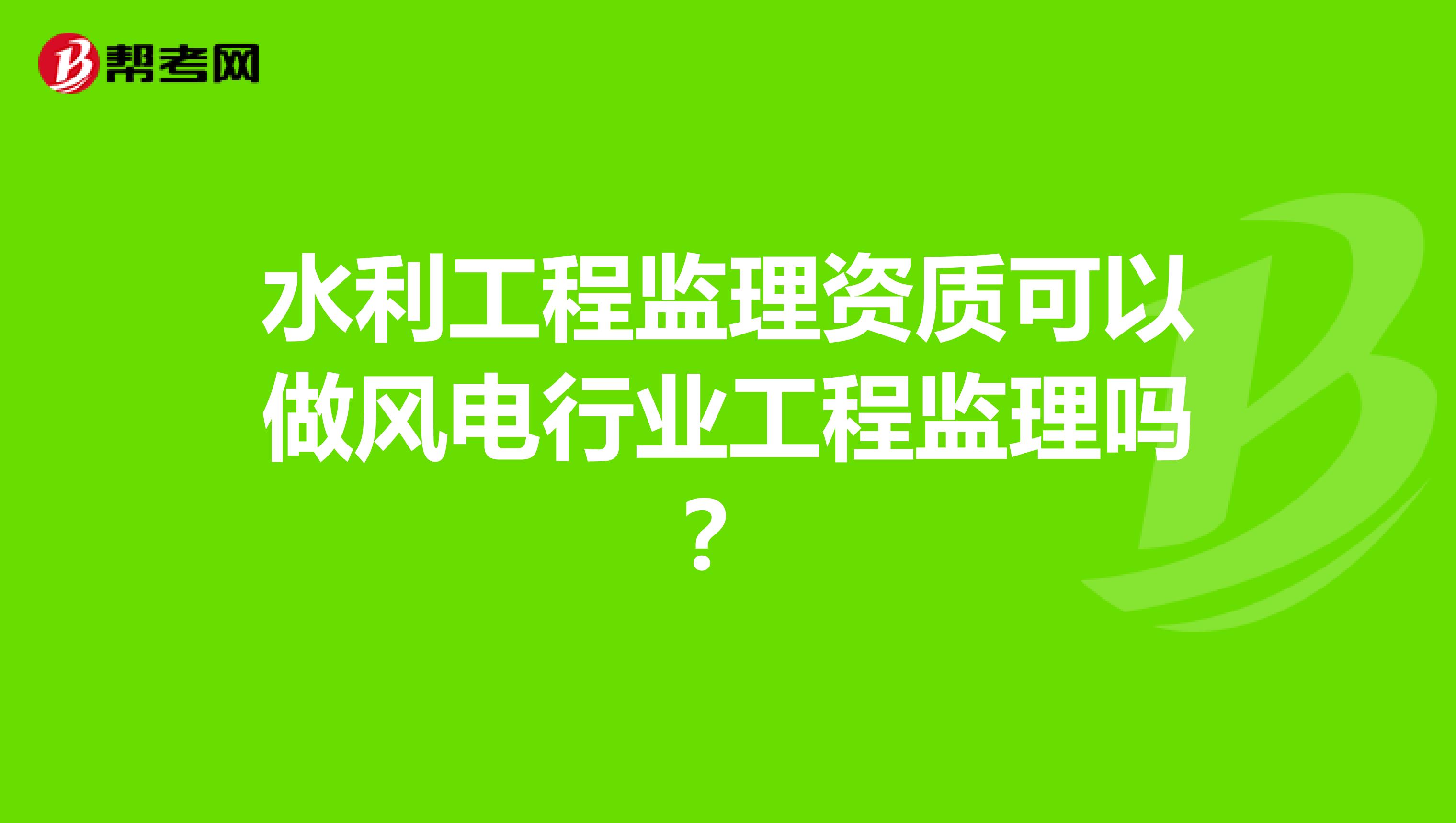 水利工程监理资质可以做风电行业工程监理吗？
