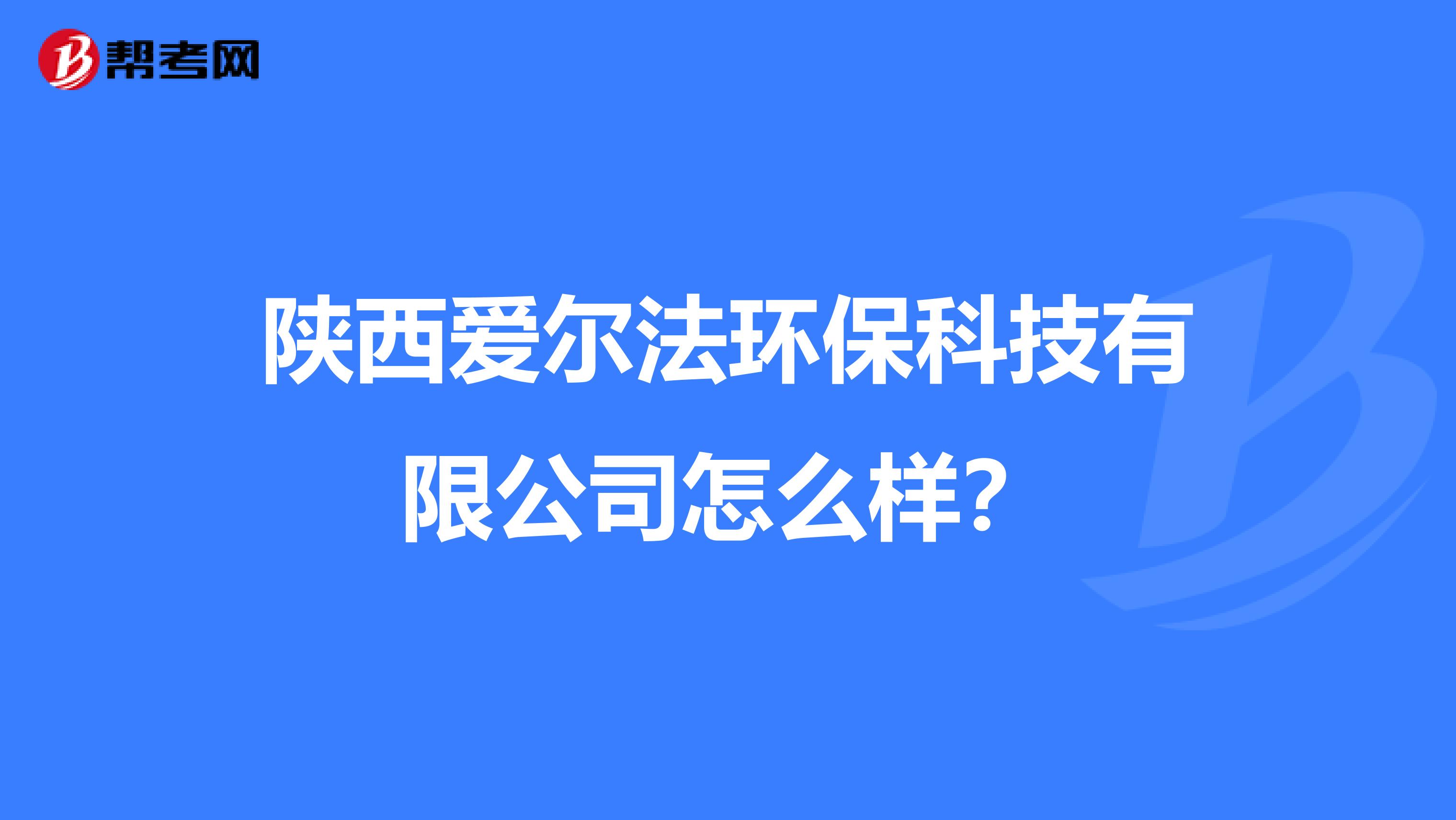 陕西爱尔法环保科技有限公司怎么样？