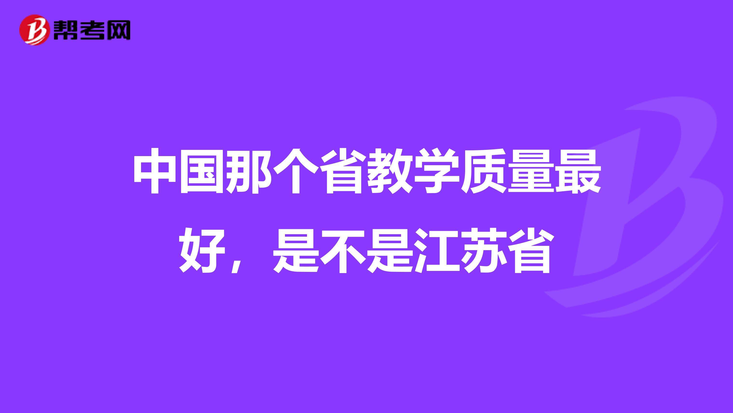 中国那个省教学质量最好，是不是江苏省