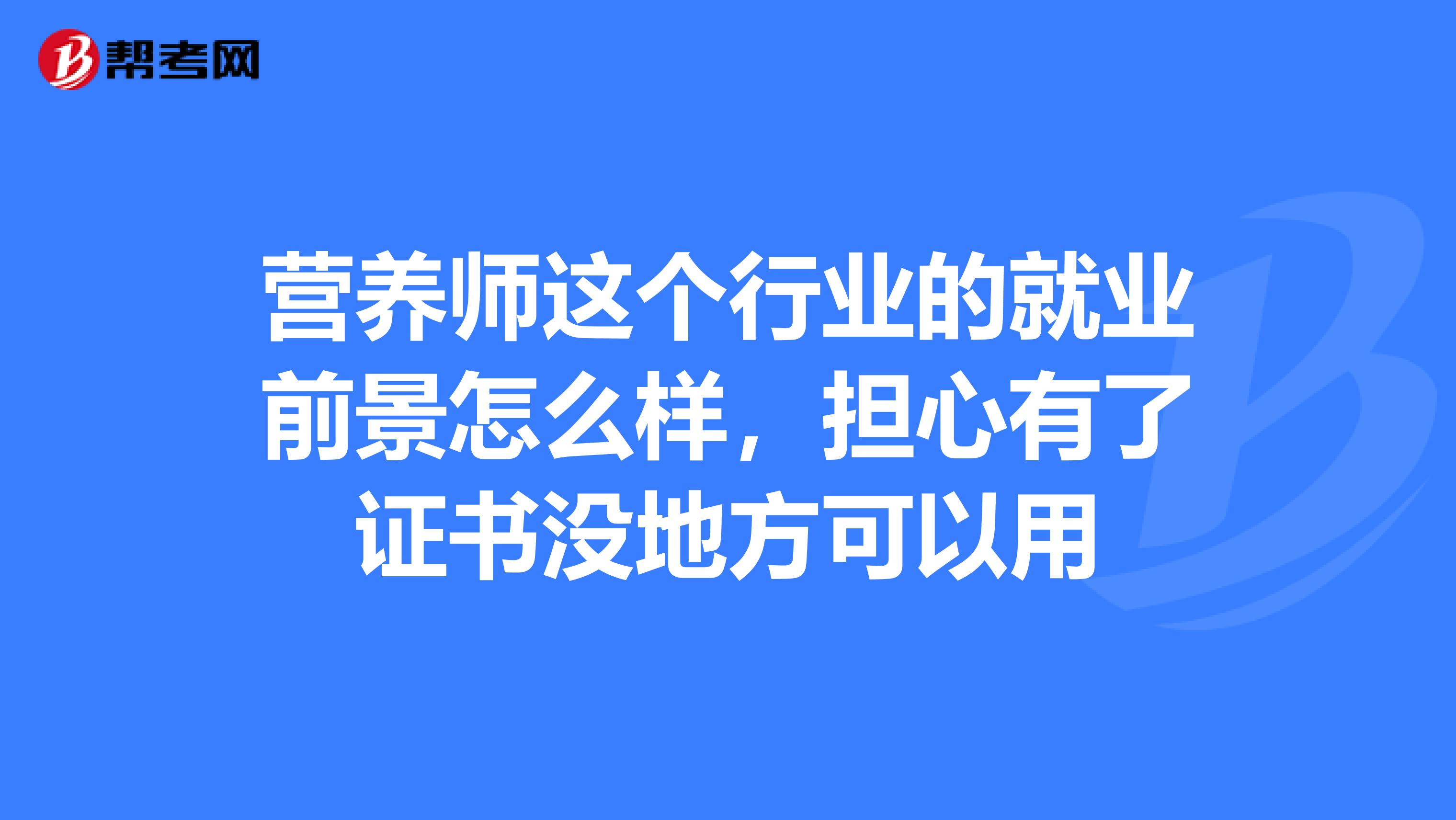 营养师这个行业的就业前景怎么样,担心有了证书没地方可以用