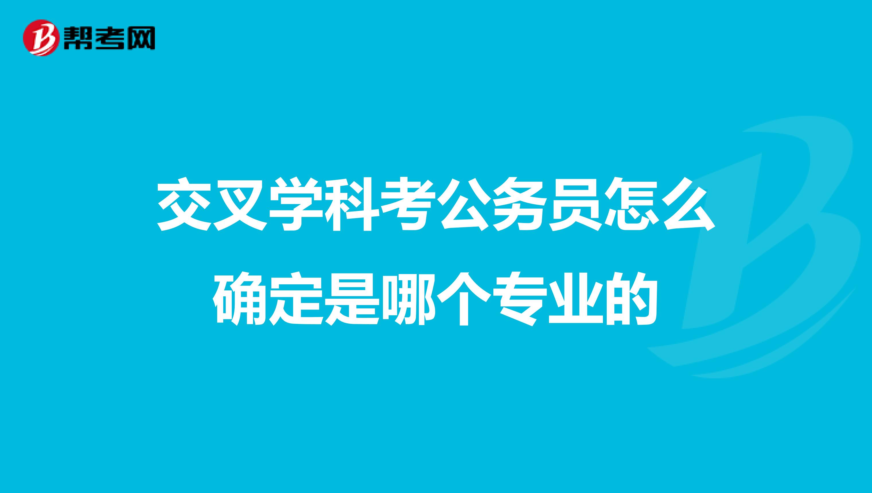 交叉学科考公务员怎么确定是哪个专业的