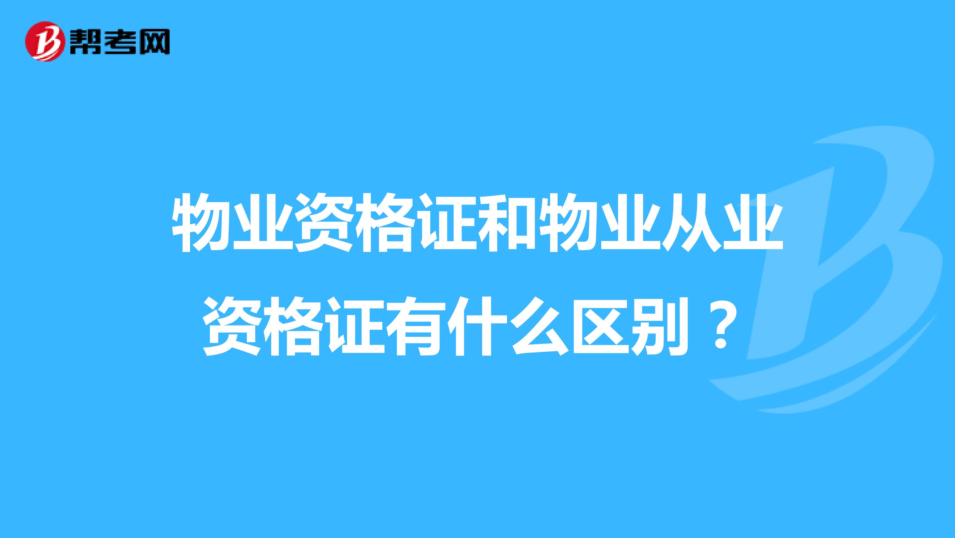 物业资格证和物业从业资格证有什么区别?