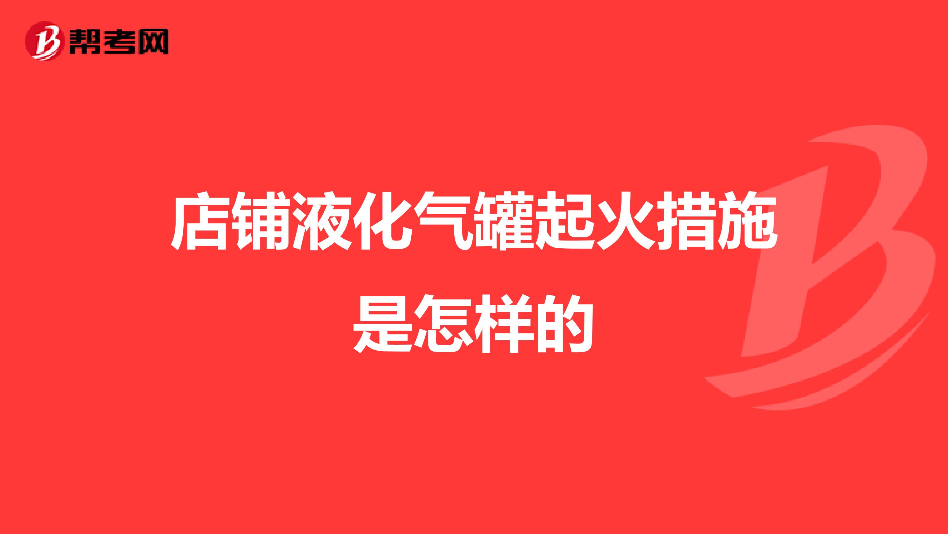 店铺液化气罐起火措施是怎样的