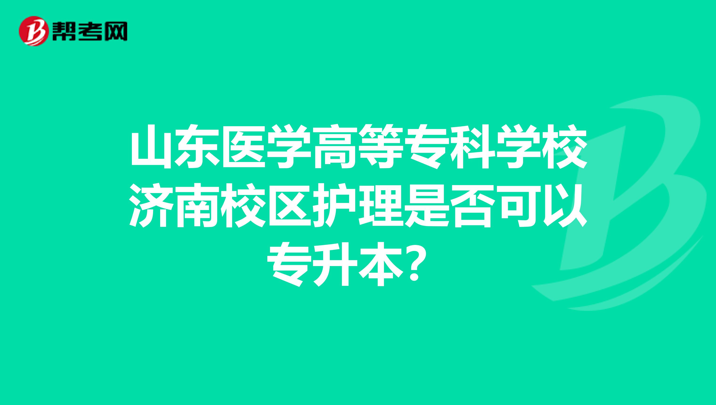 山东医学高等专科学校济南校区护理是否可以专升本？