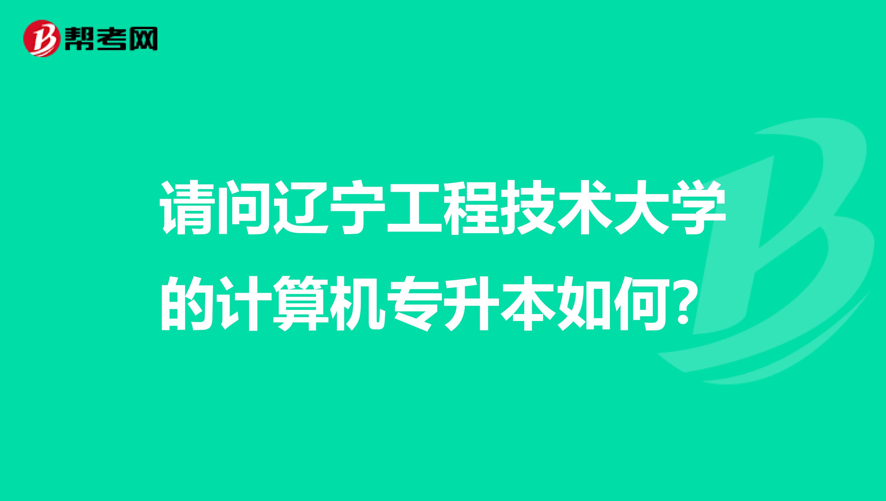 请问辽宁工程技术大学的计算机专升本如何?