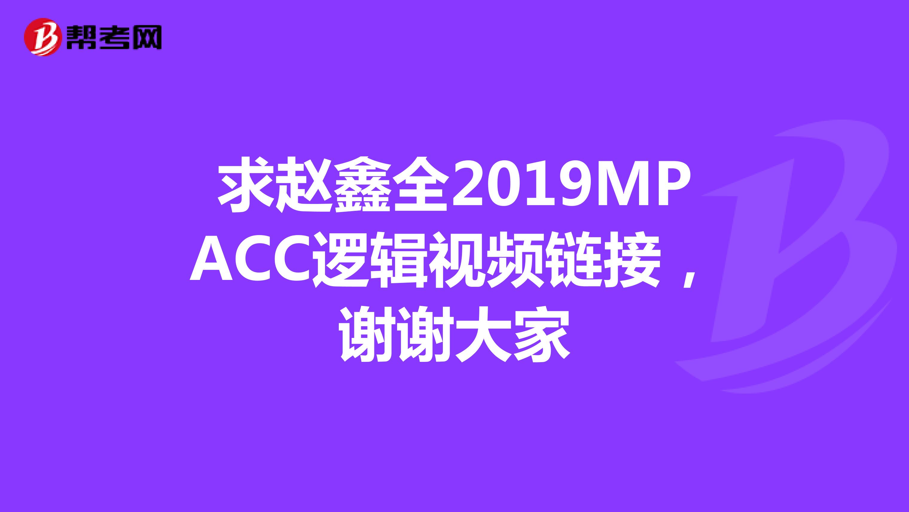 求赵鑫全2019MPACC逻辑视频链接,谢谢大家