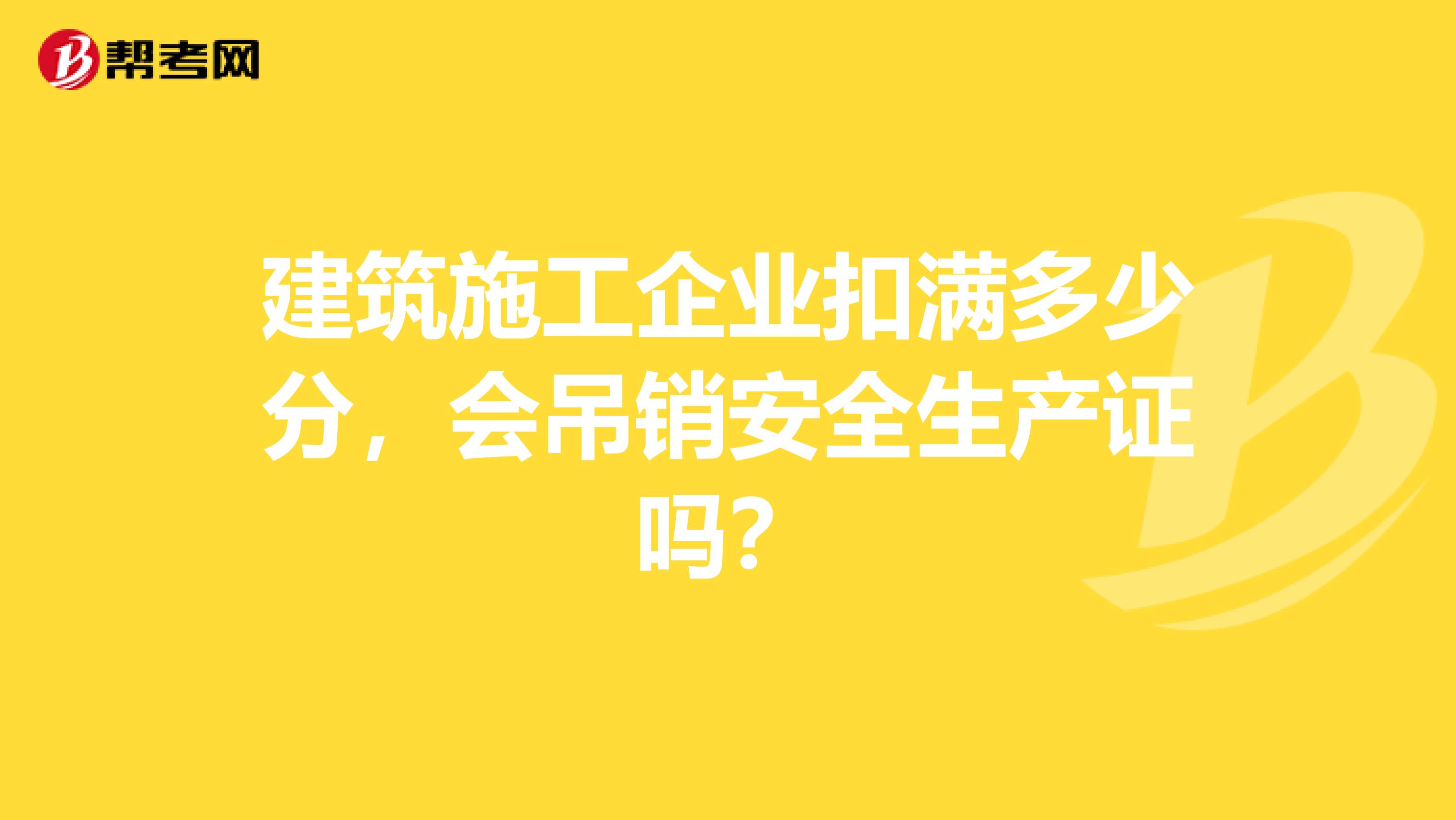 建筑施工企业扣满多少分,会吊销安全生产证吗?