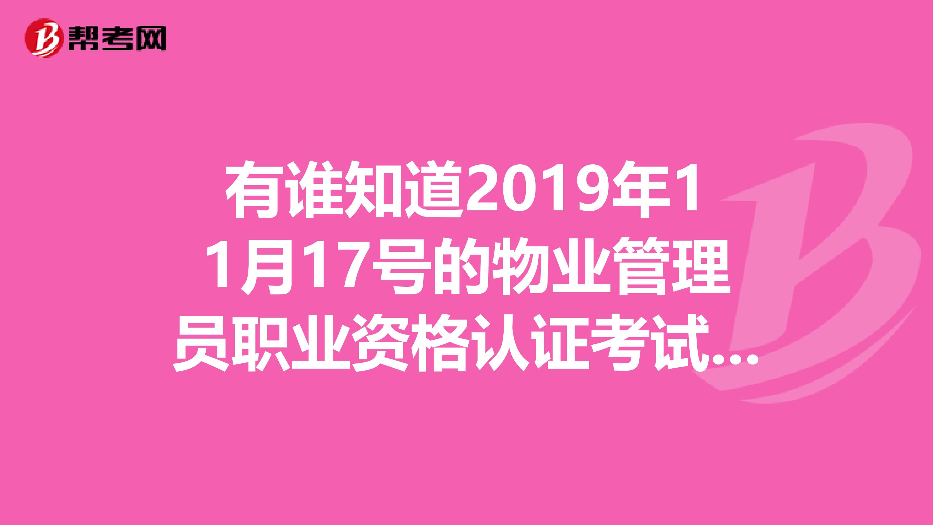 有谁知道2019年11月17号的物业管理员职业资格认证考试成绩怎么查询哦谢谢各位高手