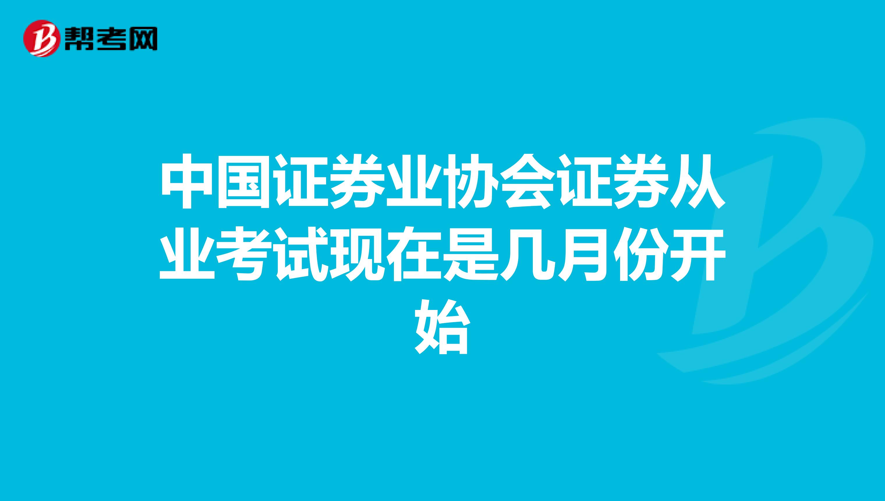 中国证券业协会证券从业考试现在是几月份开始