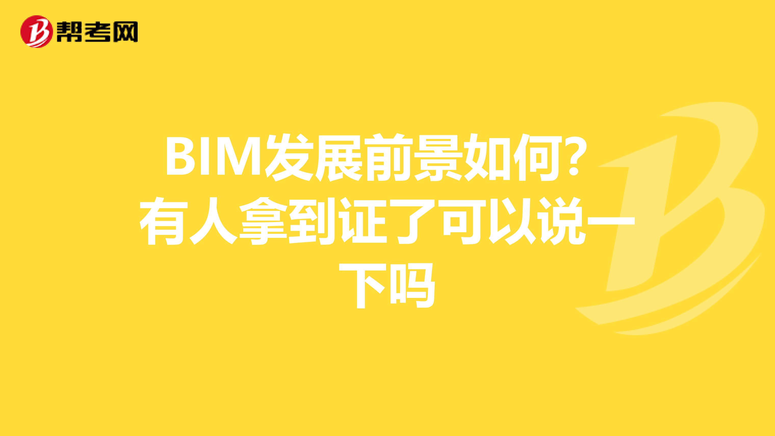 BIM发展前景如何？有人拿到证了可以说一下吗