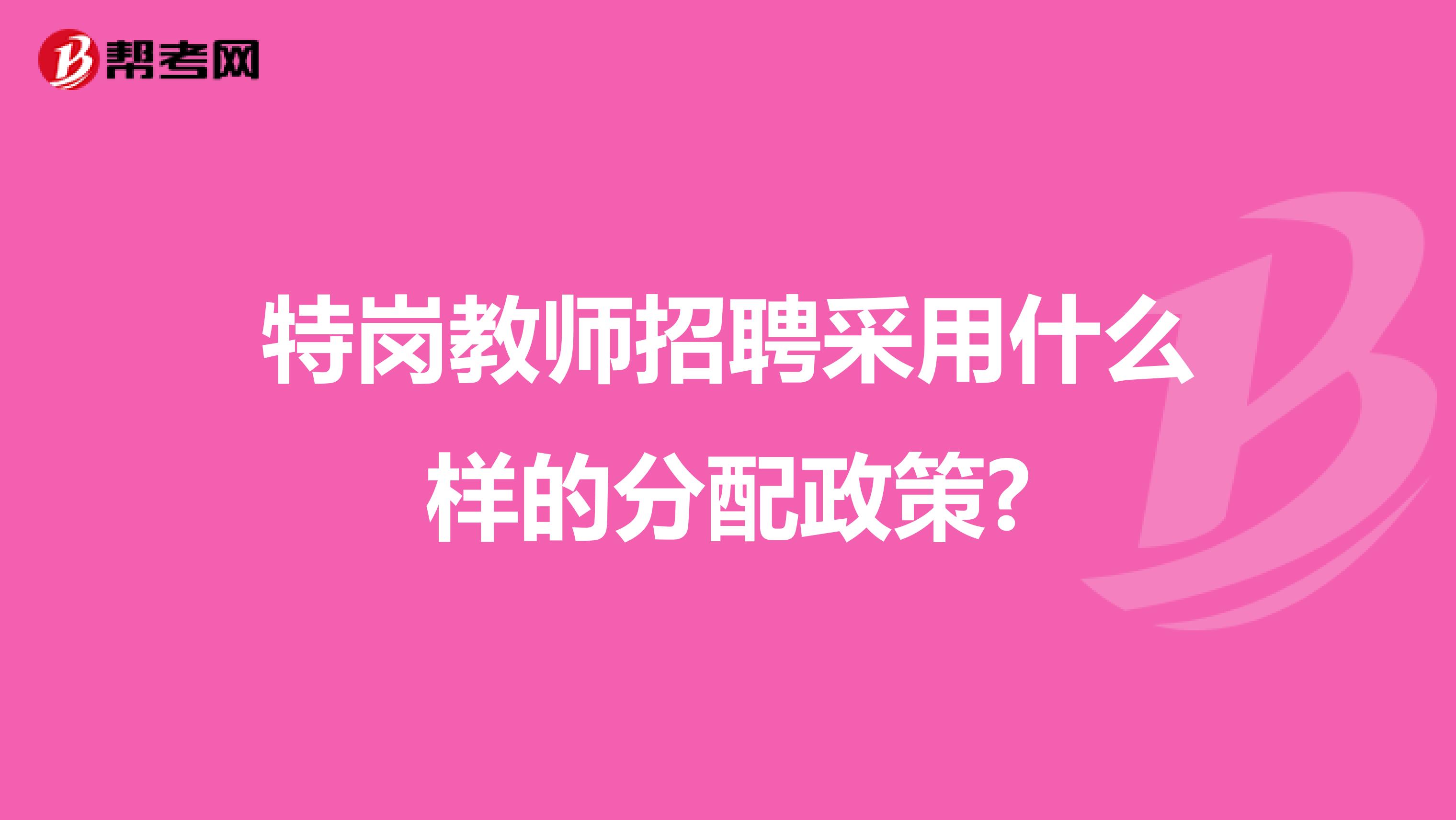 特岗教师招聘采用什么样的分配政策?