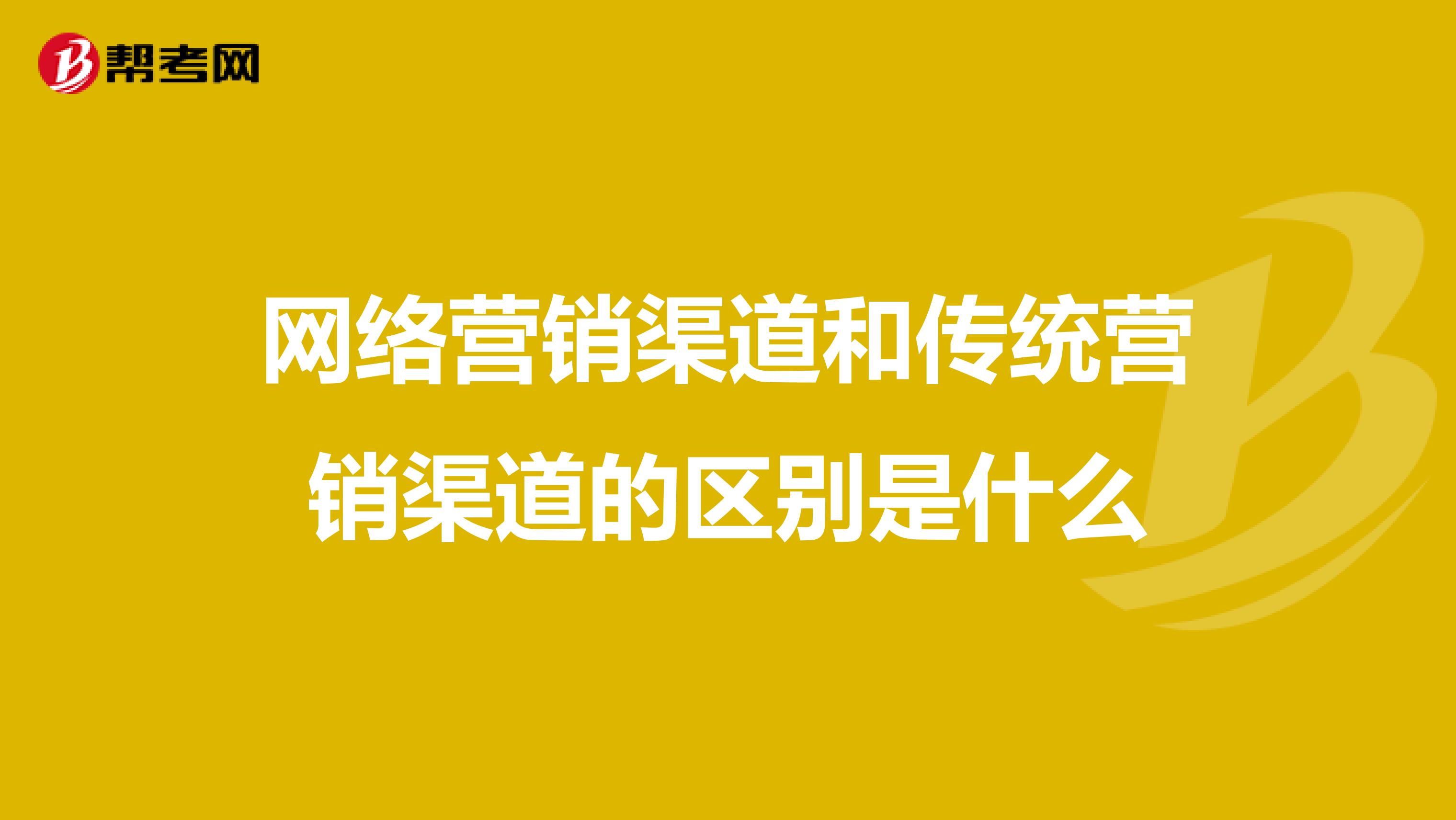 网络营销渠道和传统营销渠道的区别是什么