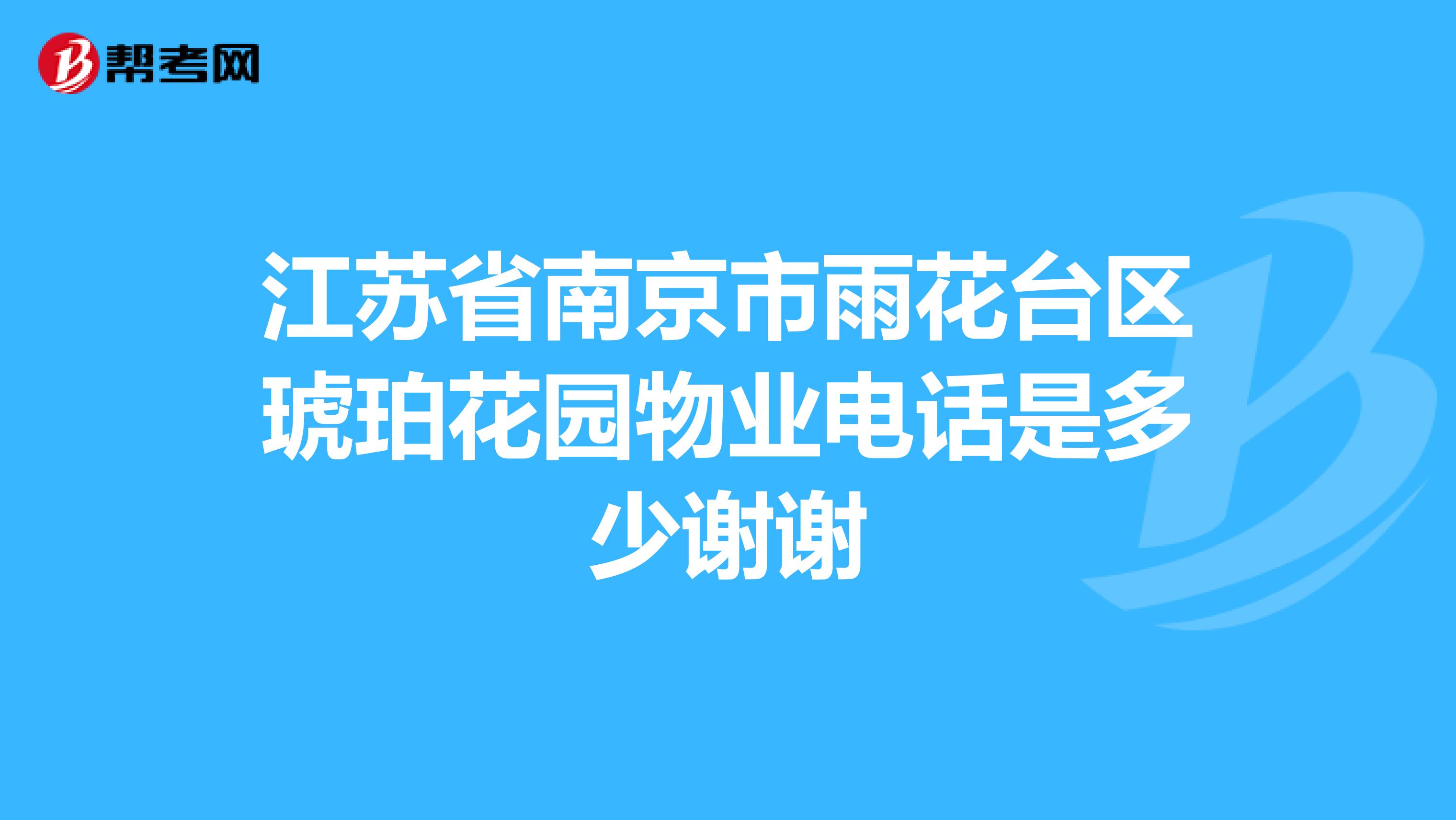江苏省南京市雨花台区琥珀花园物业电话是多少谢谢