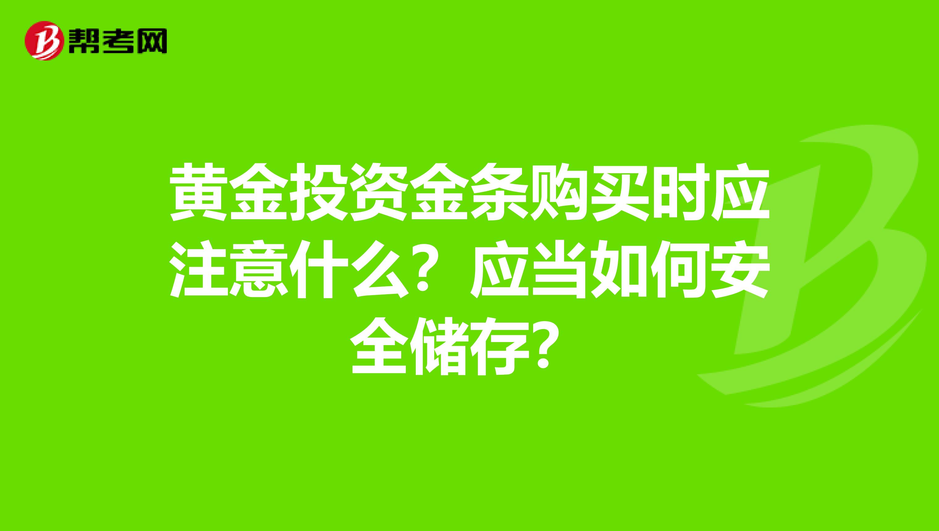 黄金投资金条购买时应注意什么？应当如何安全储存？