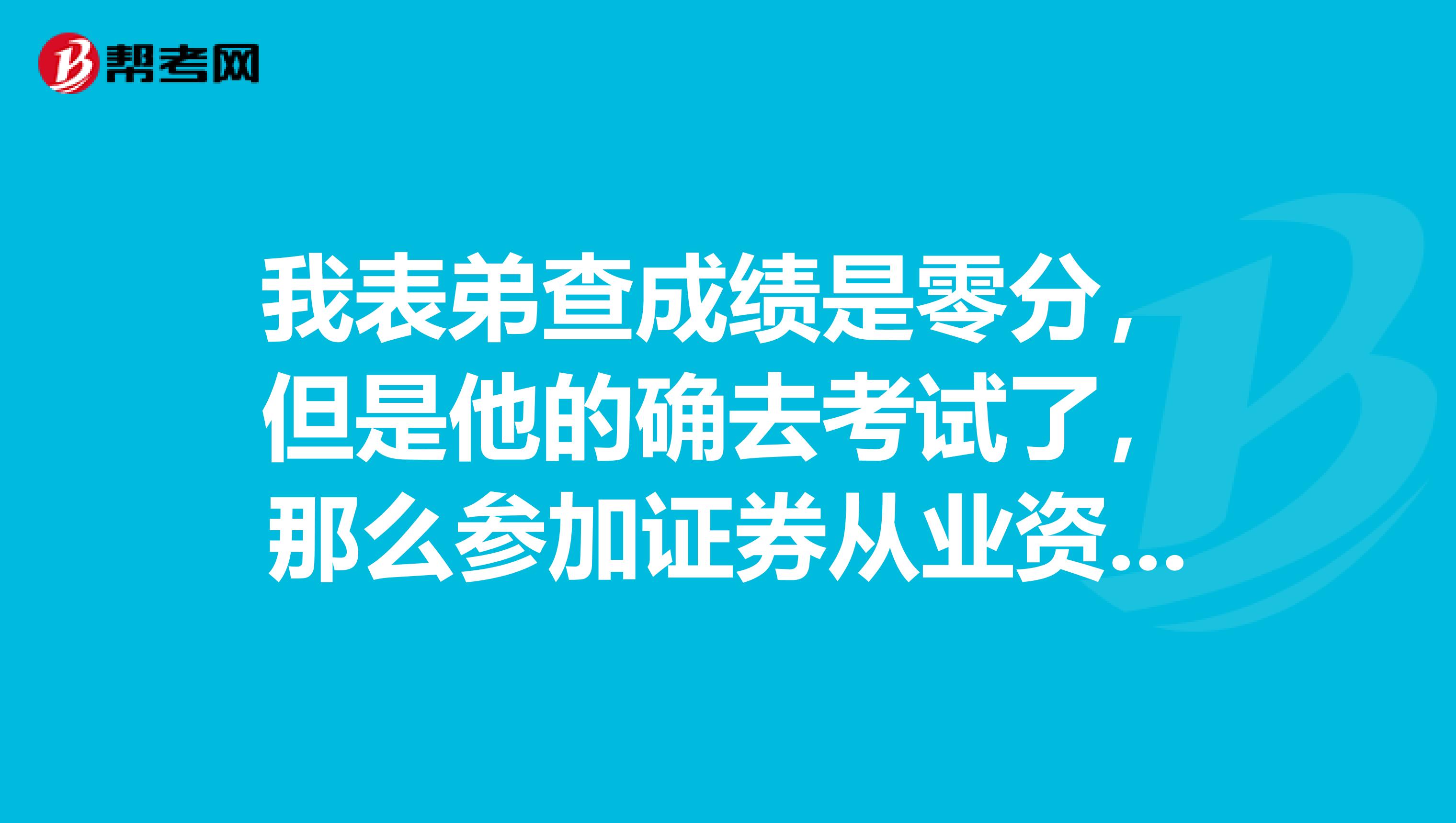 我表弟查成绩是零分，但是他的确去考试了，那么参加证券从业资格考试什么情况下考试成绩会被按零分处理？