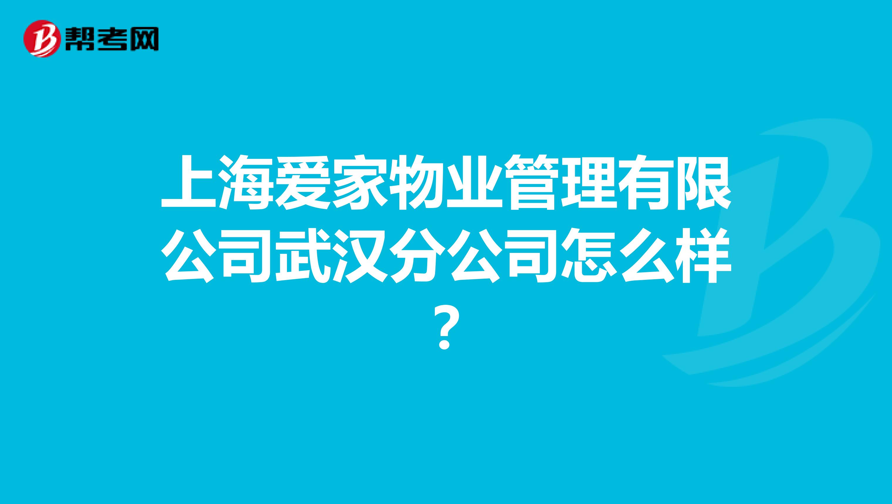上海爱家物业管理有限公司武汉分公司怎么样？