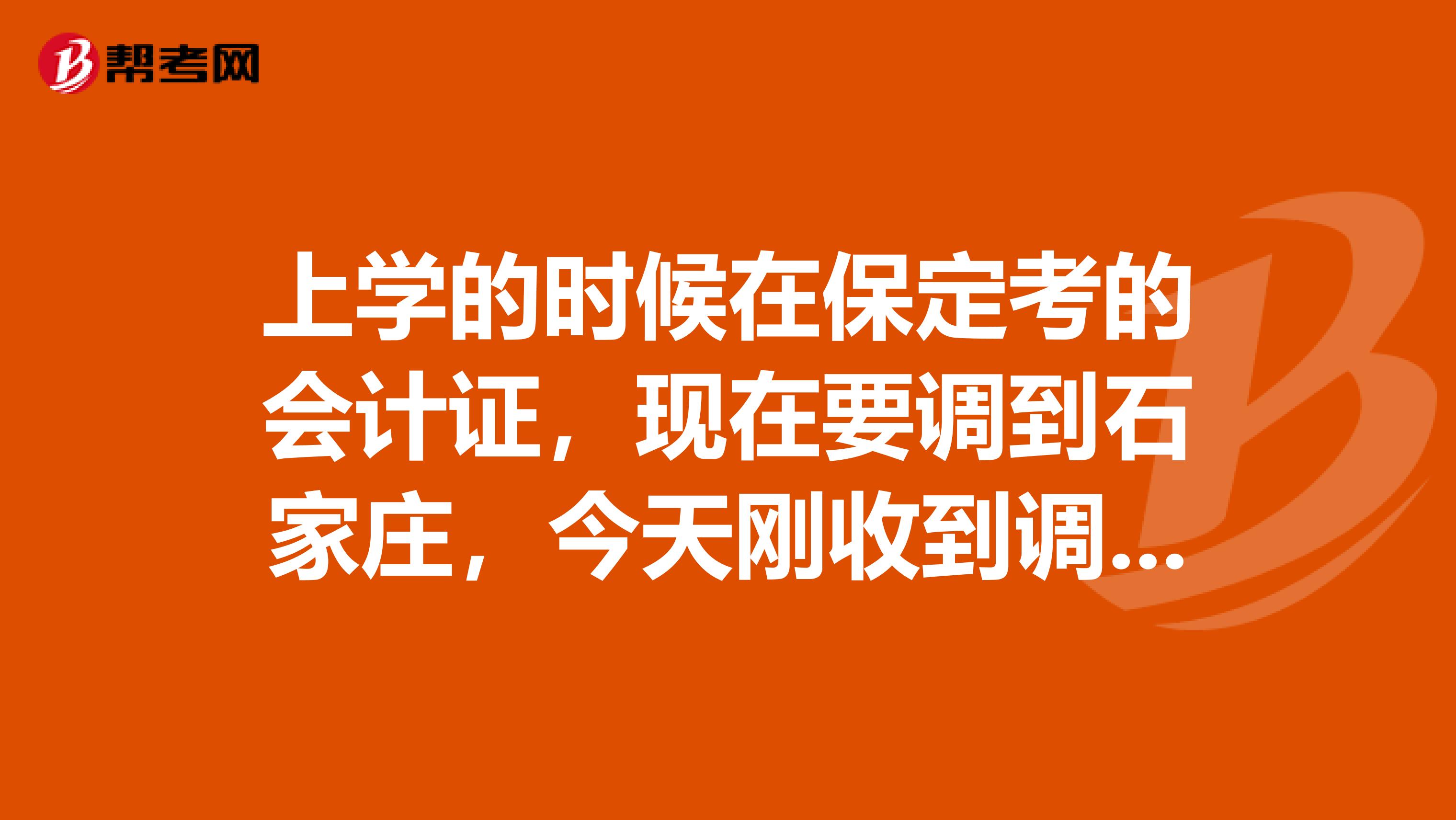 上学的时候在保定考的会计证，现在要调到石家庄，今天刚收到调转申请表，我要办调入，需要带什么东西啊