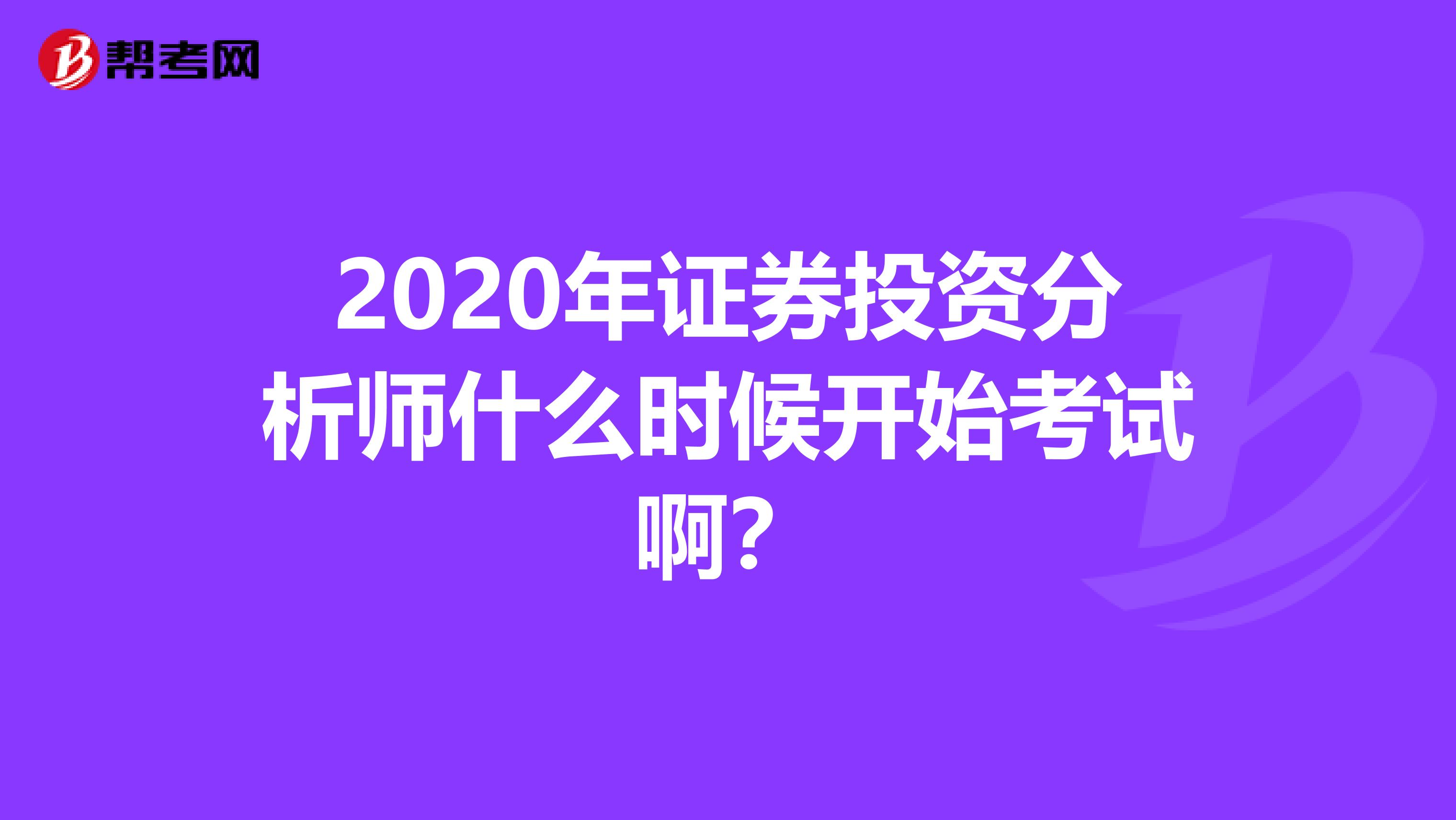 2020年证券投资分析师什么时候开始考试啊？