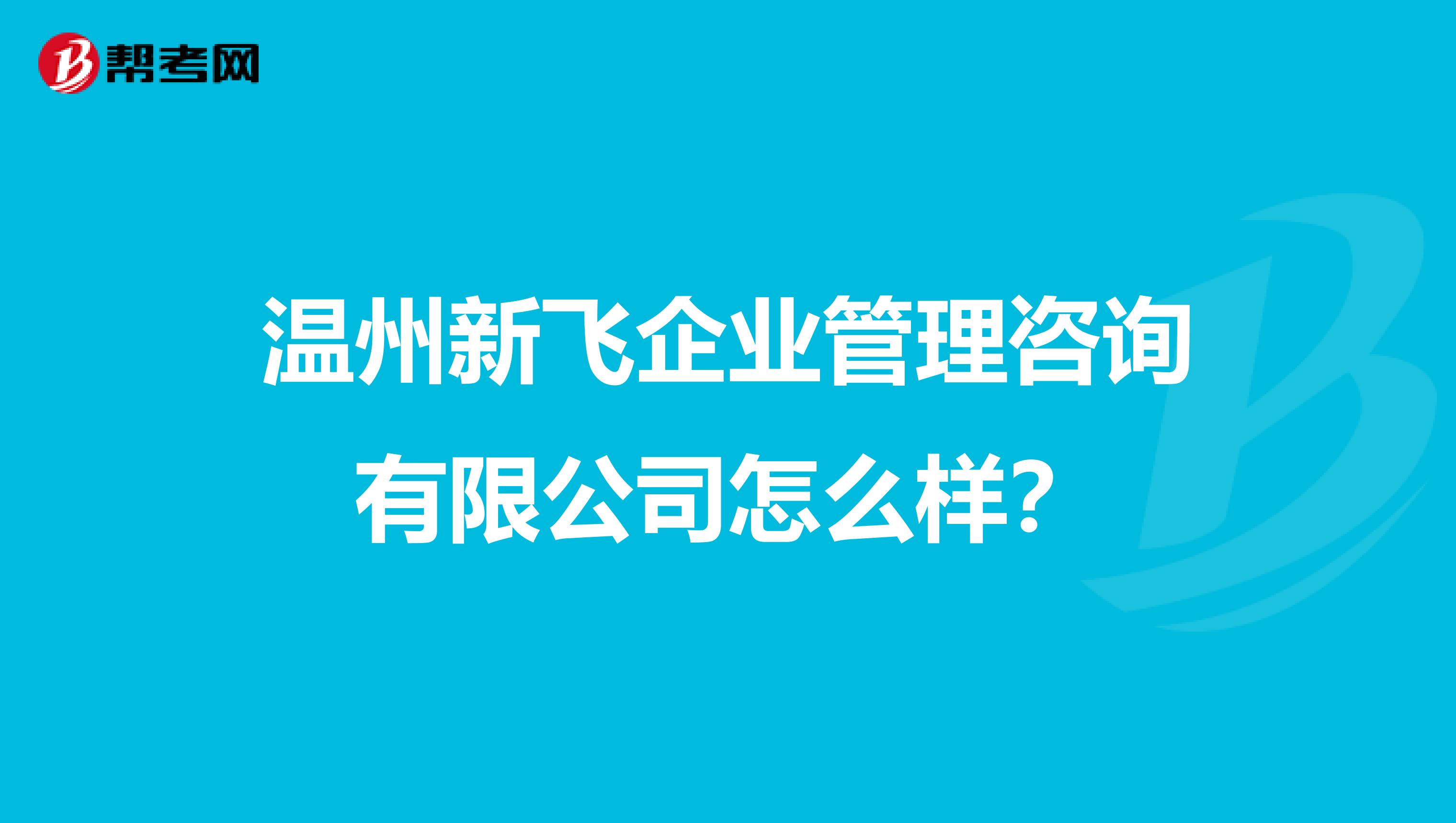 温州新飞企业管理咨询有限公司怎么样？