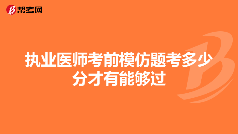 执业医师考前模仿题考多少分才有能够过