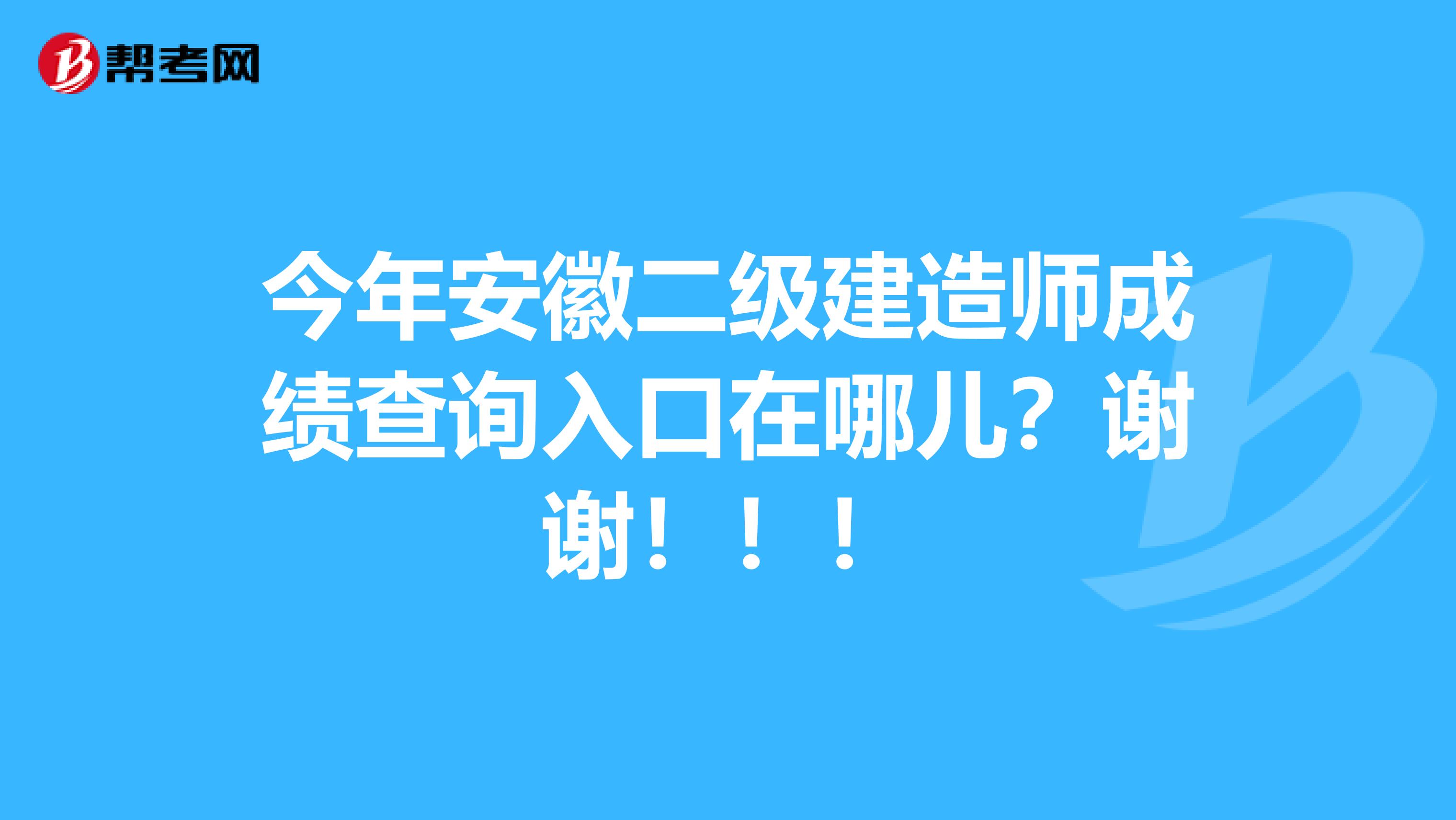 今年安徽二级建造师成绩查询入口在哪儿？谢谢！！！