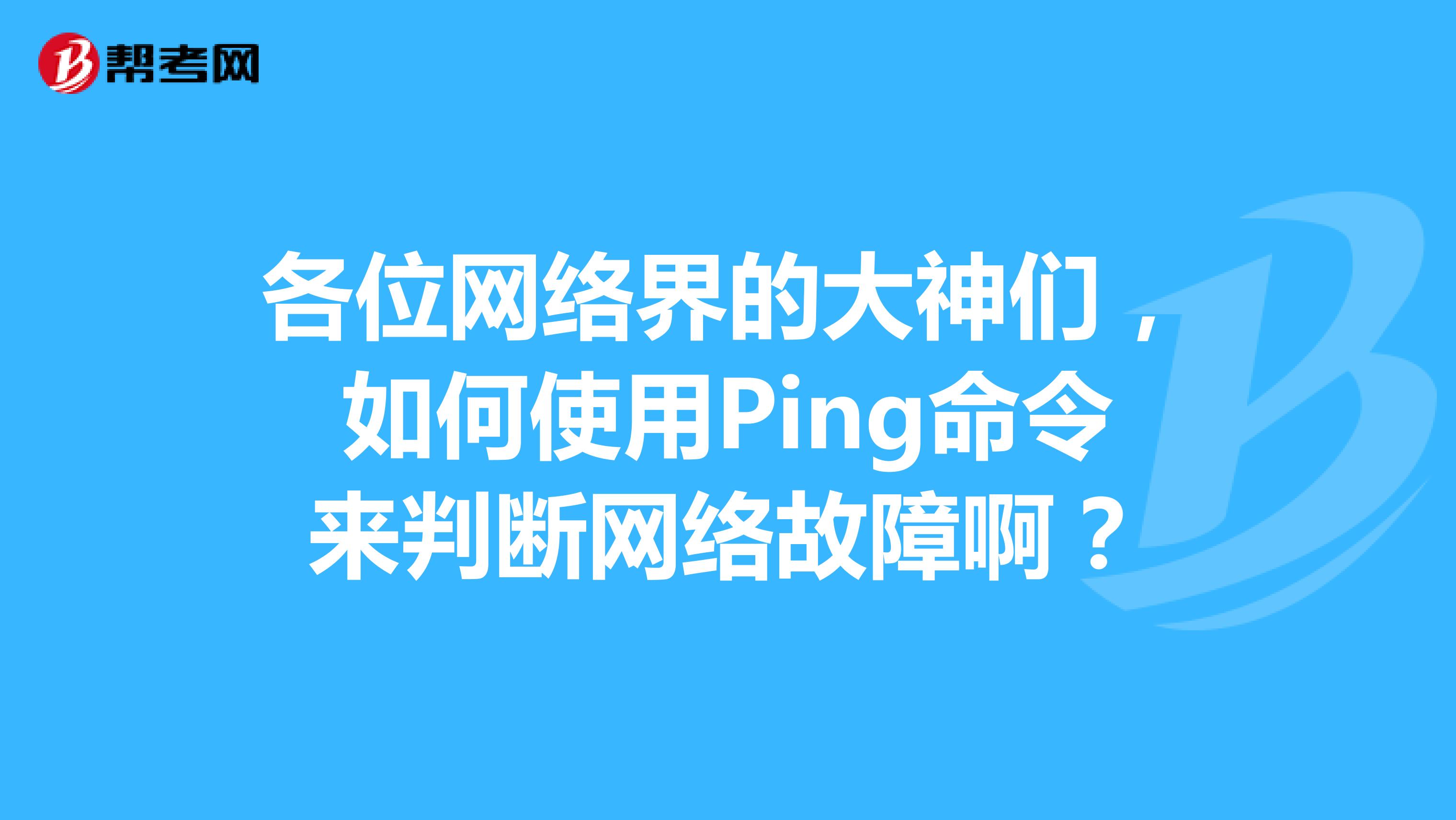 各位网络界的大神们，如何使用Ping命令来判断网络故障啊？