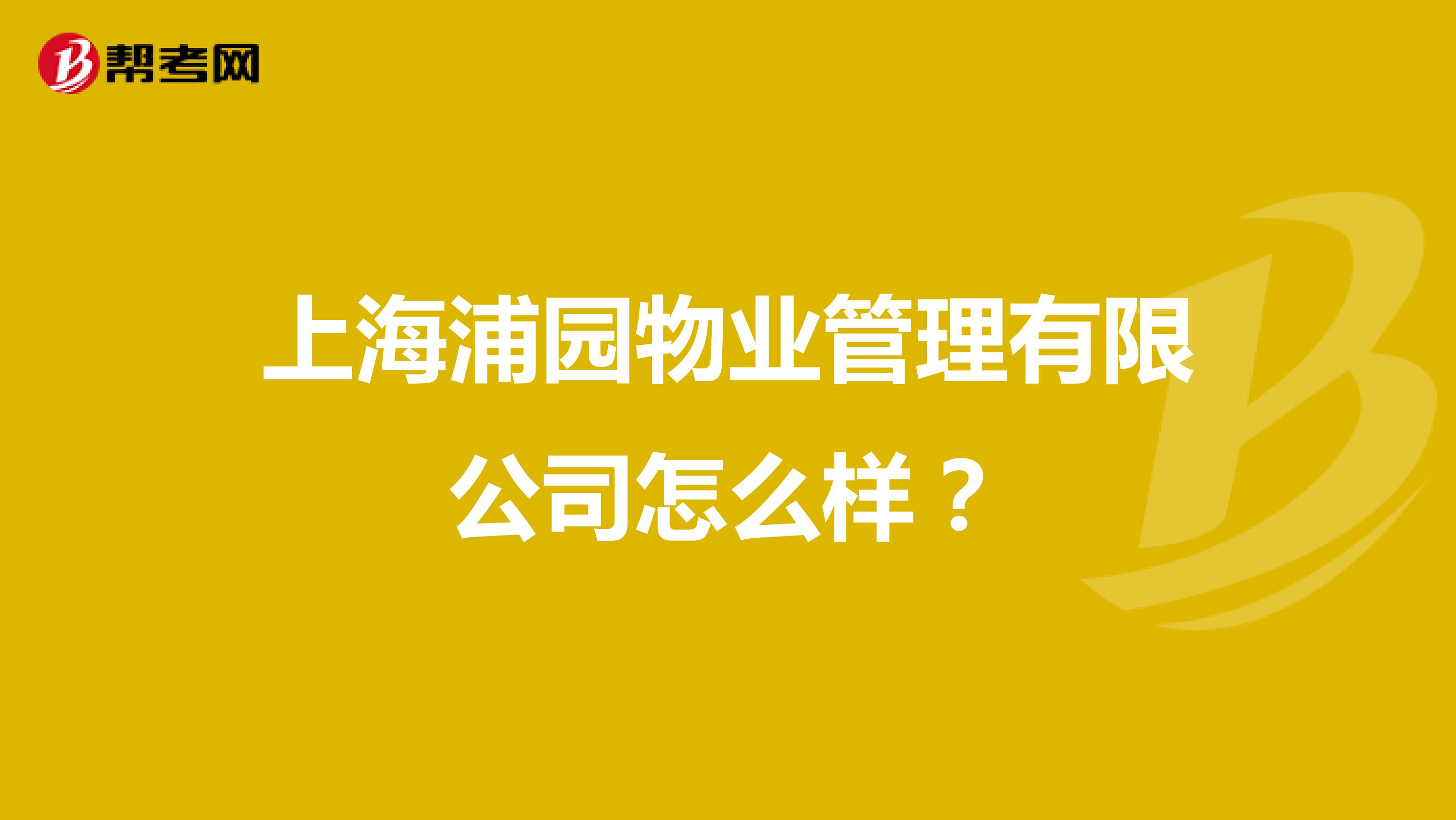 上海浦园物业管理有限公司怎么样？