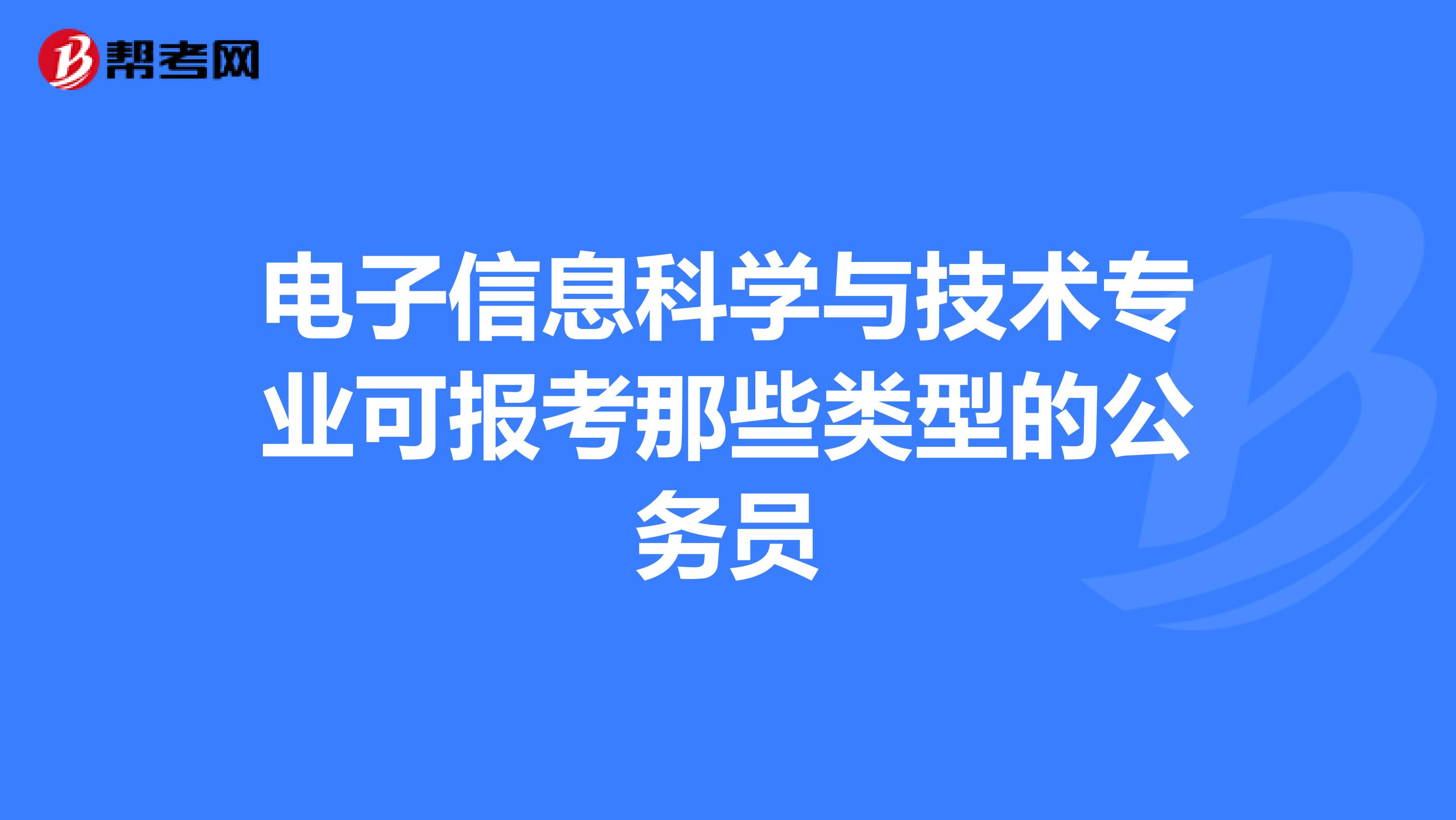 电子信息科学与技术专业可报考那些类型的公务员