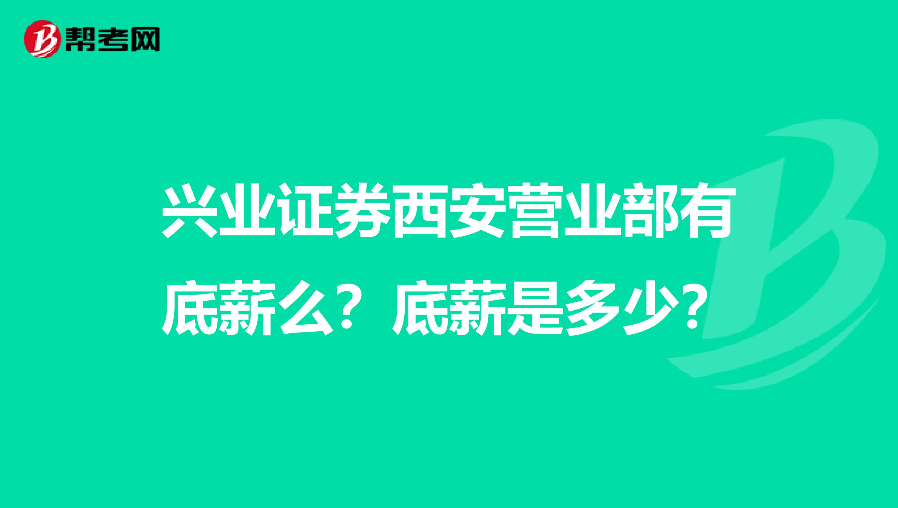 兴业证券西安营业部有底薪么?底薪是多少?