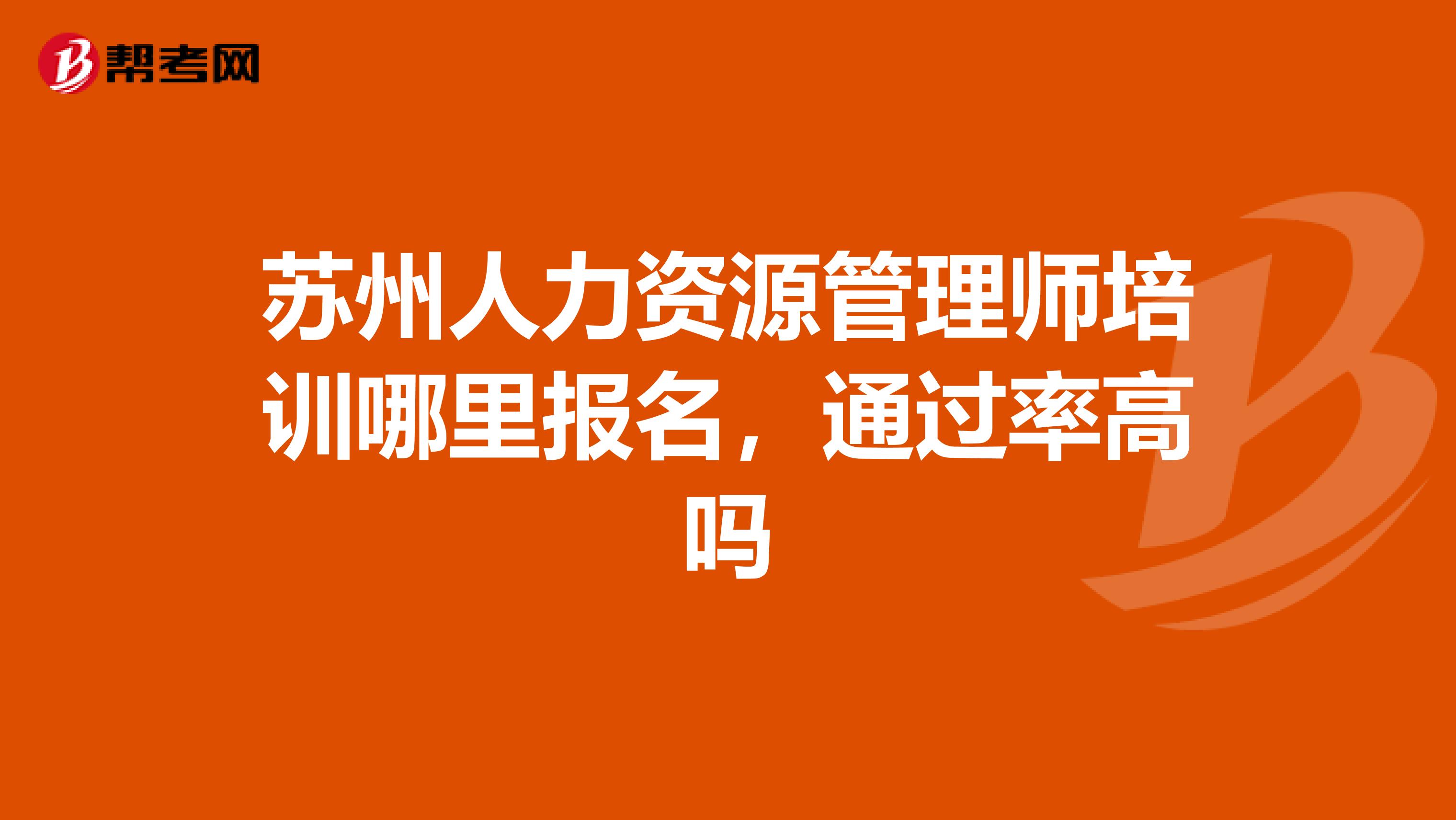 苏州人力资源管理师培训哪里报名，通过率高吗
