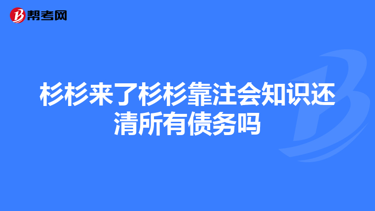 杉杉来了杉杉靠注会知识还清所有债务吗