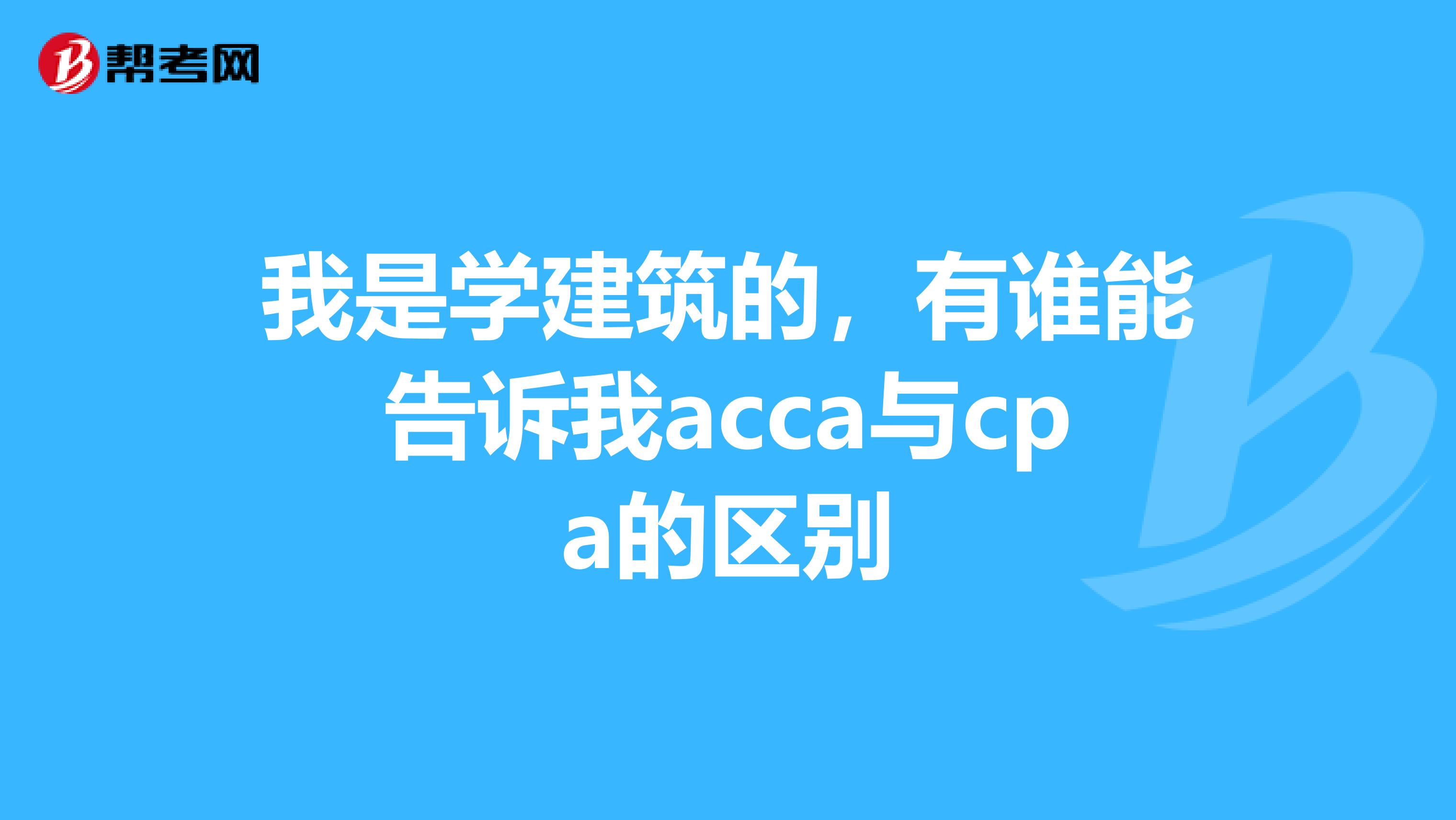 我是学建筑的,有谁能告诉我acca与cpa的区别