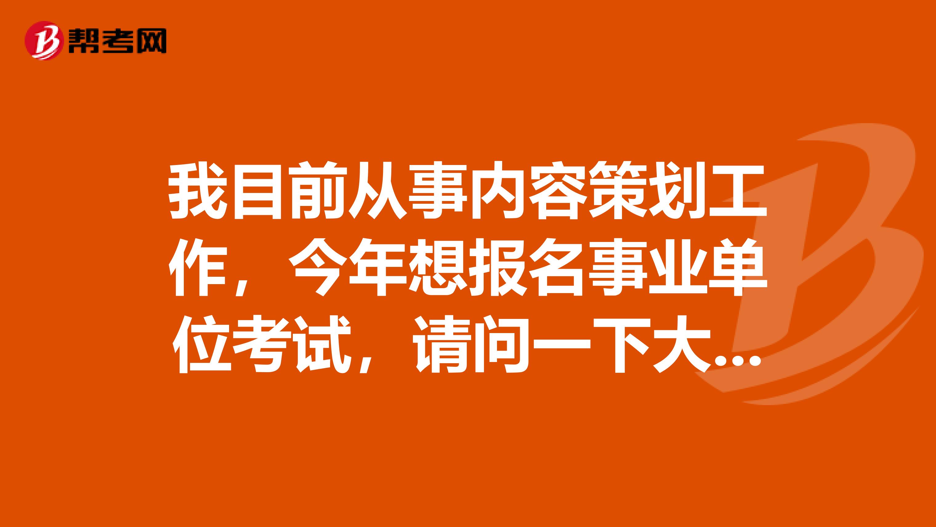 我目前从事内容策划工作,今年想报名事业单位考试,请问一下大家请问大家事业单位考试A类和B类有什么区别?