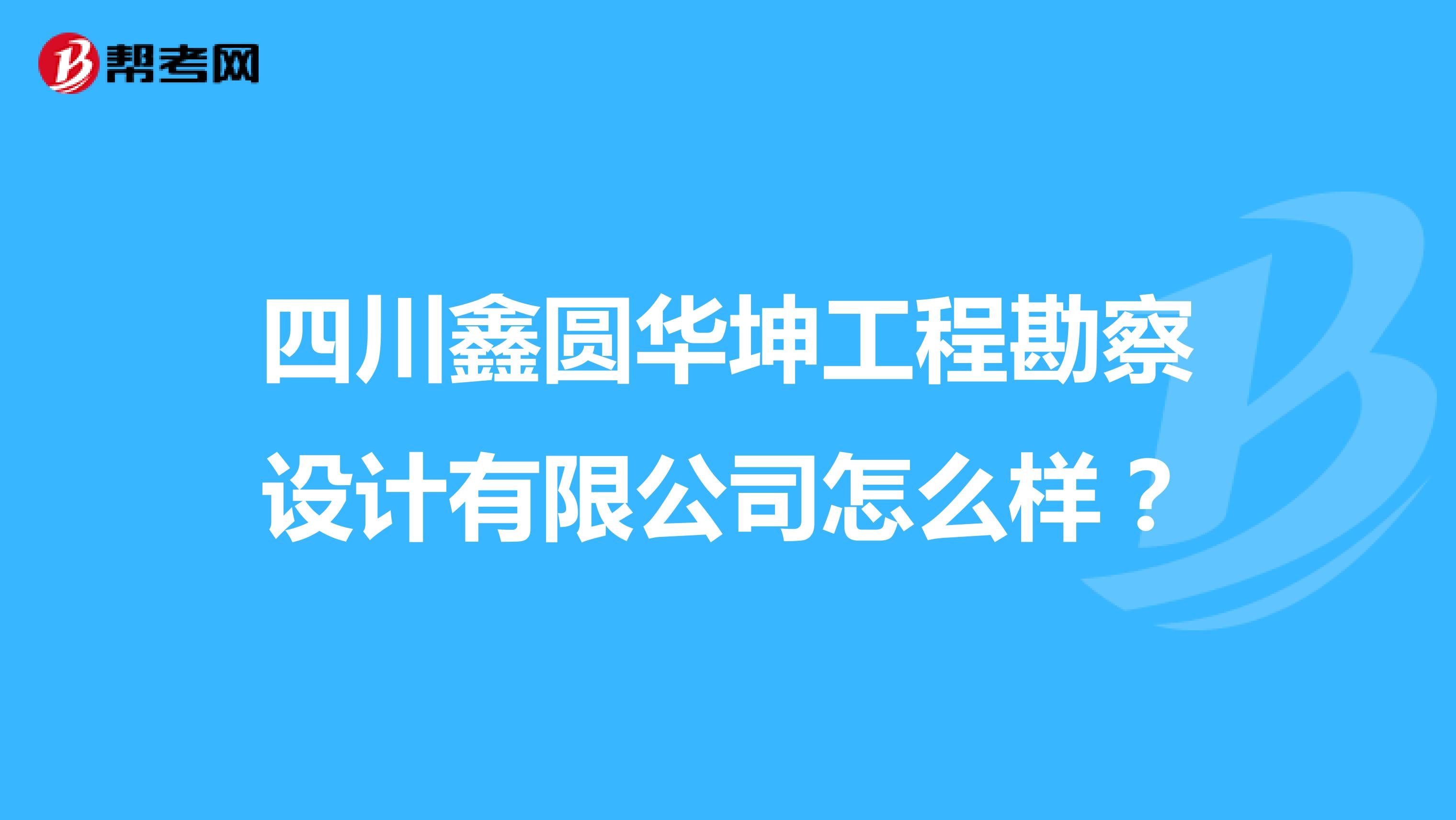 四川鑫圆华坤工程勘察设计有限公司怎么样?