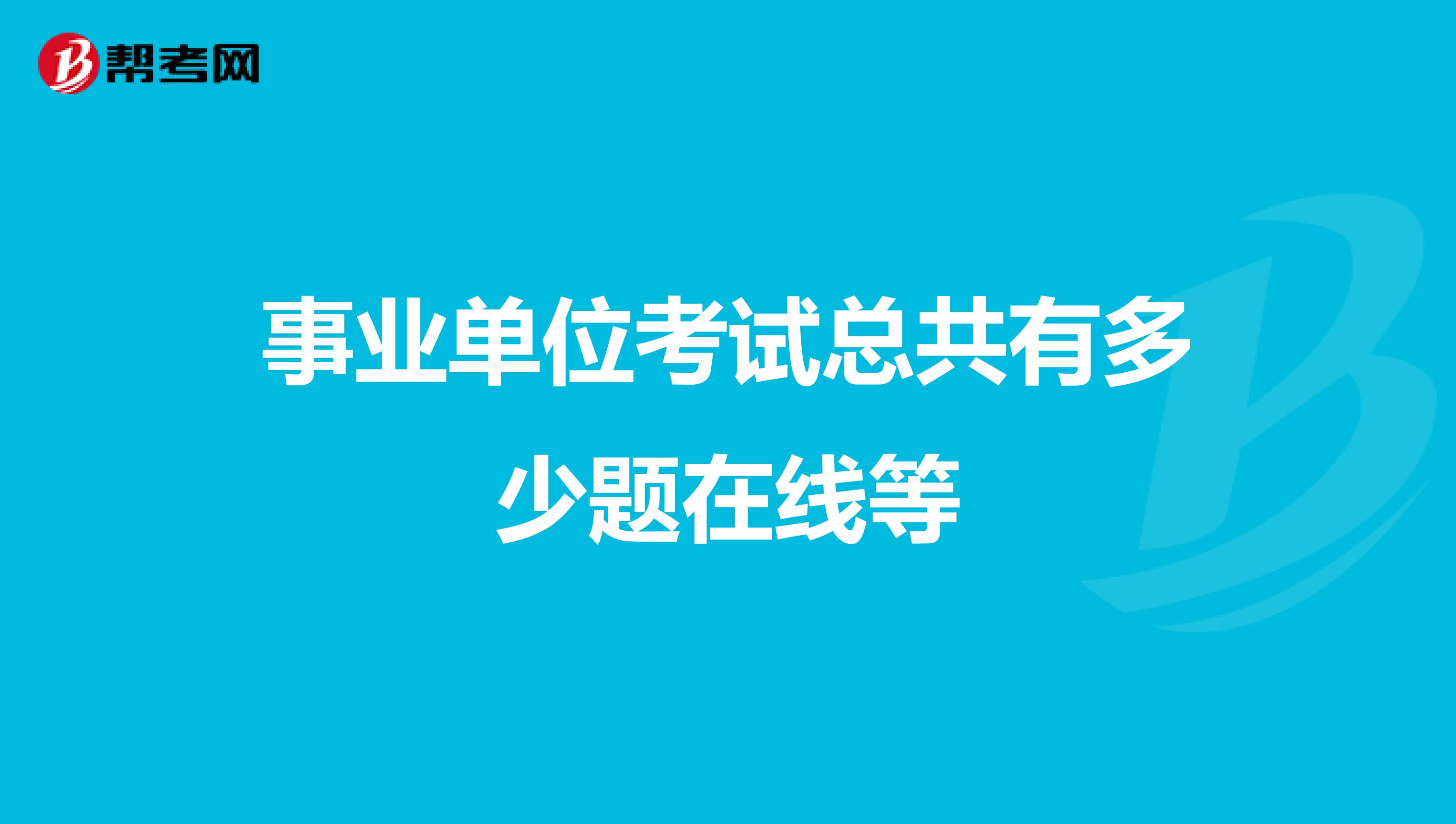 事业单位考试总共有多少题在线等