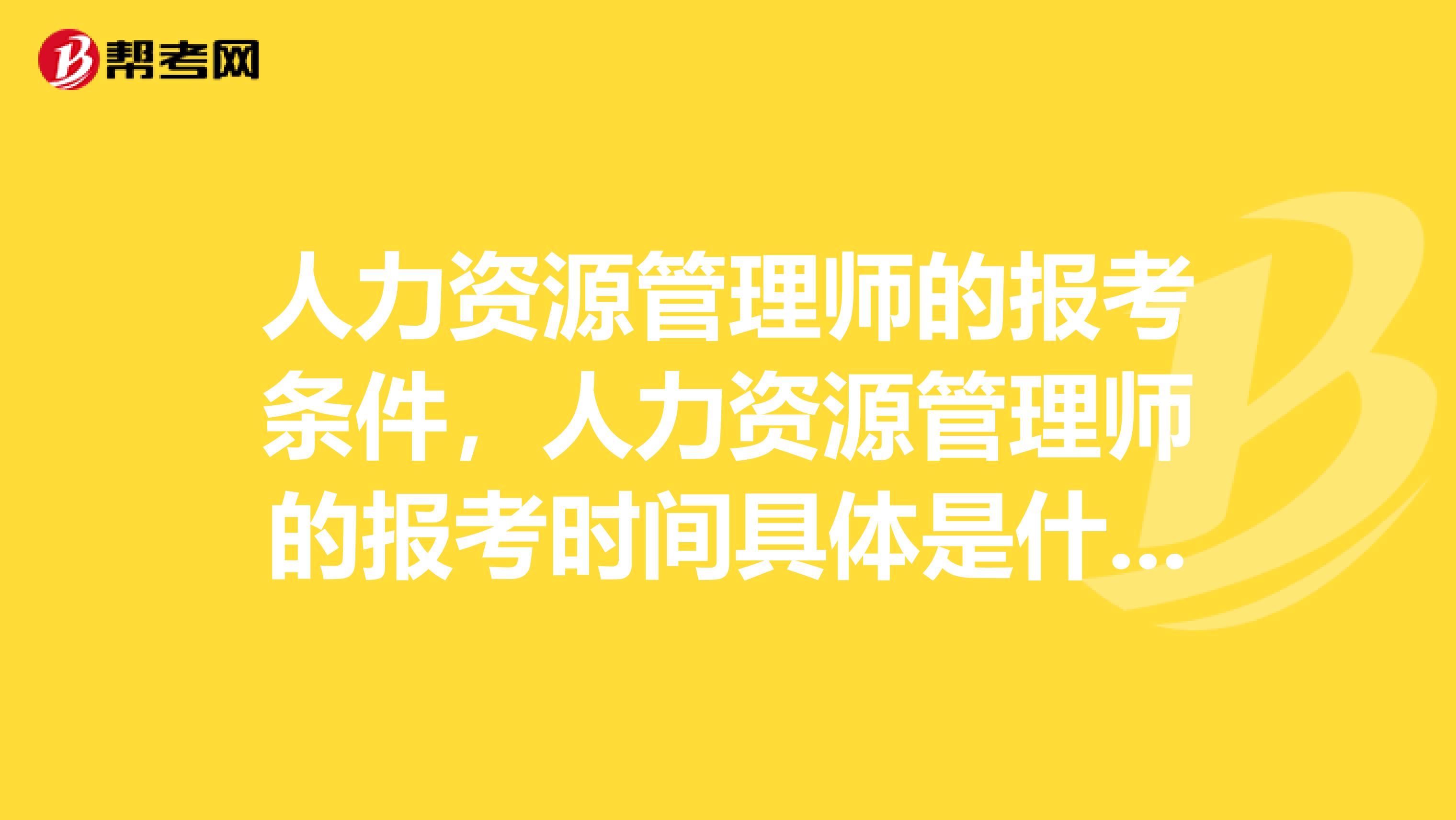 人力资源管理师的报考条件,人力资源管理师的报考时间具体是什么???