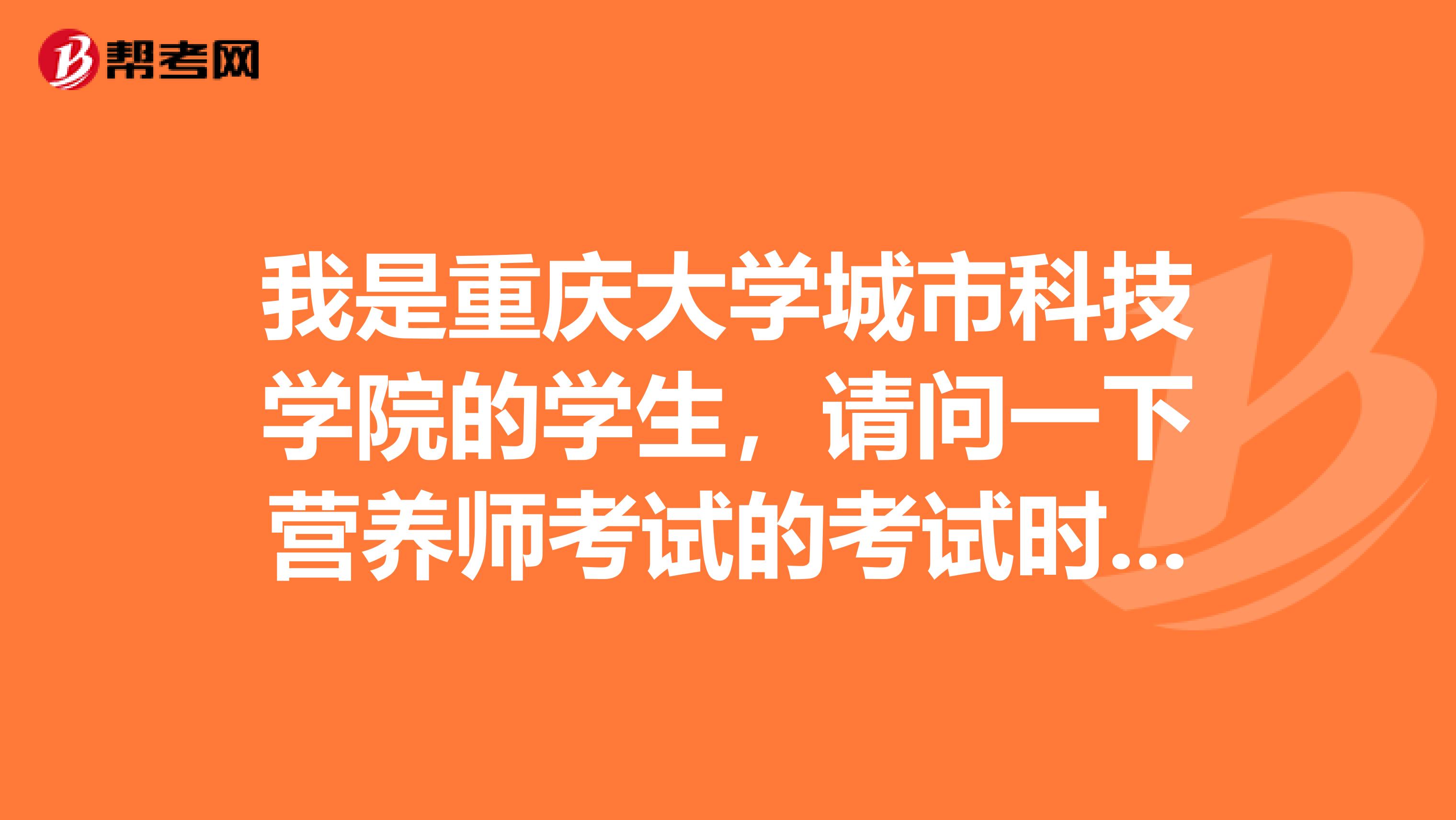 我是重庆大学城市科技学院的学生，请问一下营养师考试的考试时间是什么时候，如何报名考试呢？