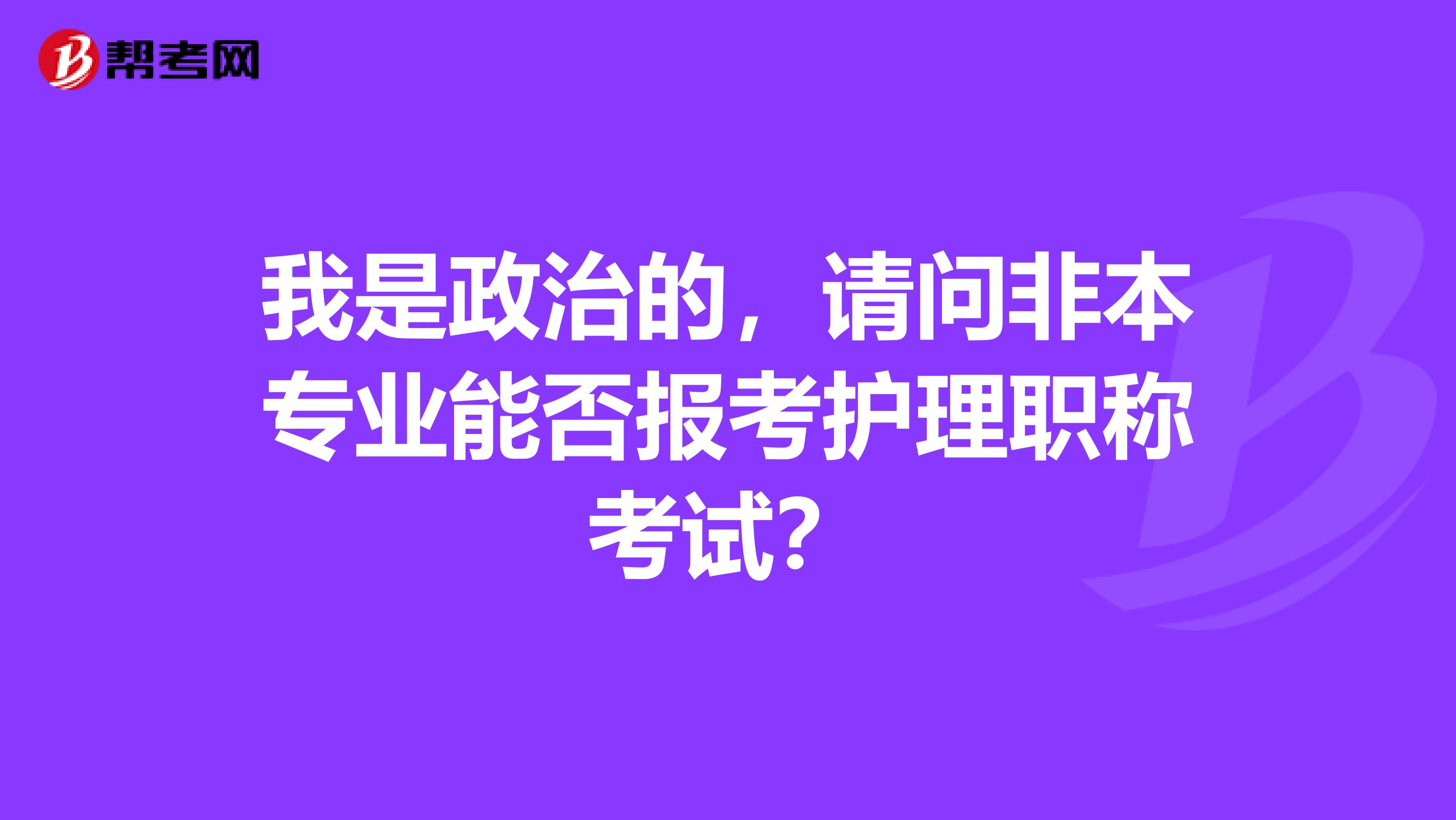 我是政治的,请问非本专业能否报考护理职称考试?