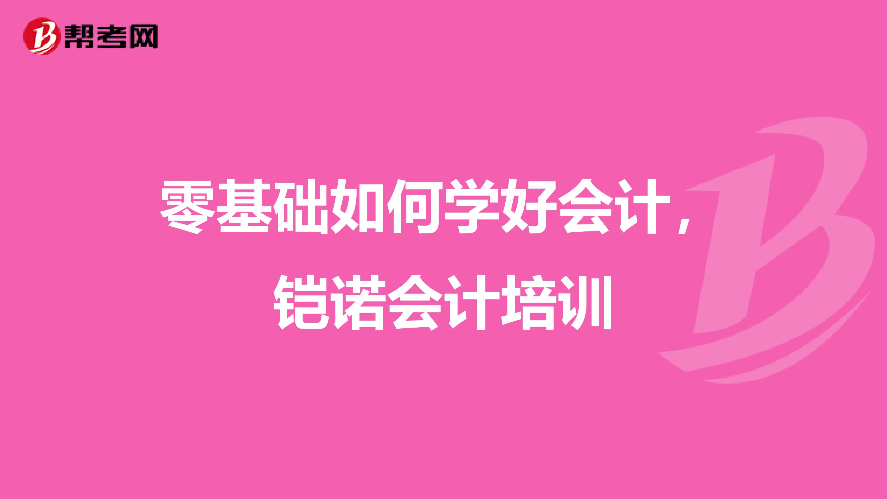 零基礎(chǔ)如何學(xué)好會(huì)計(jì)，鎧諾會(huì)計(jì)培訓(xùn)