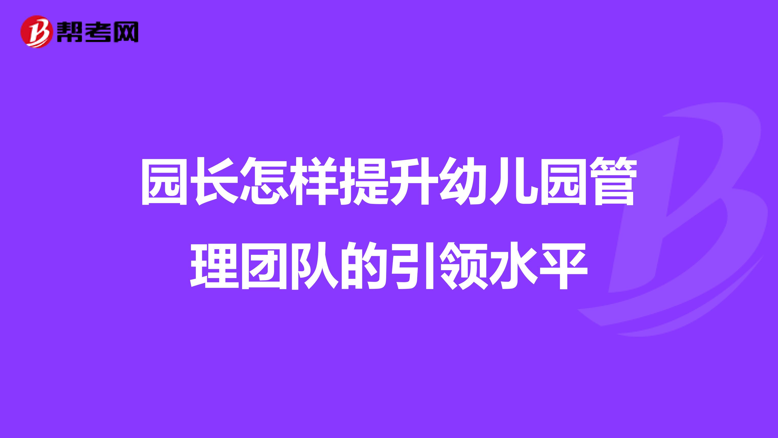 园长怎样提升幼儿园管理团队的引领水平