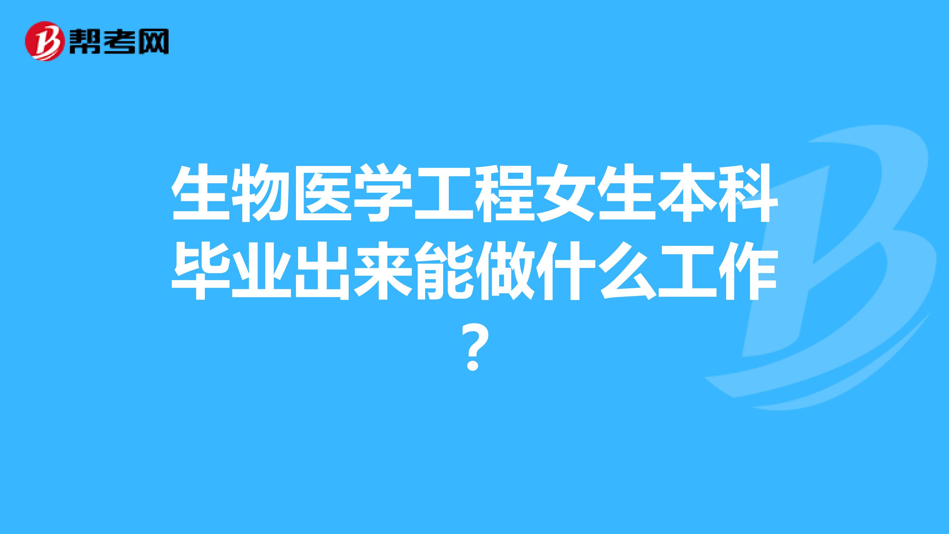 生物醫學工程女生本科畢業出來能做什麼工作?