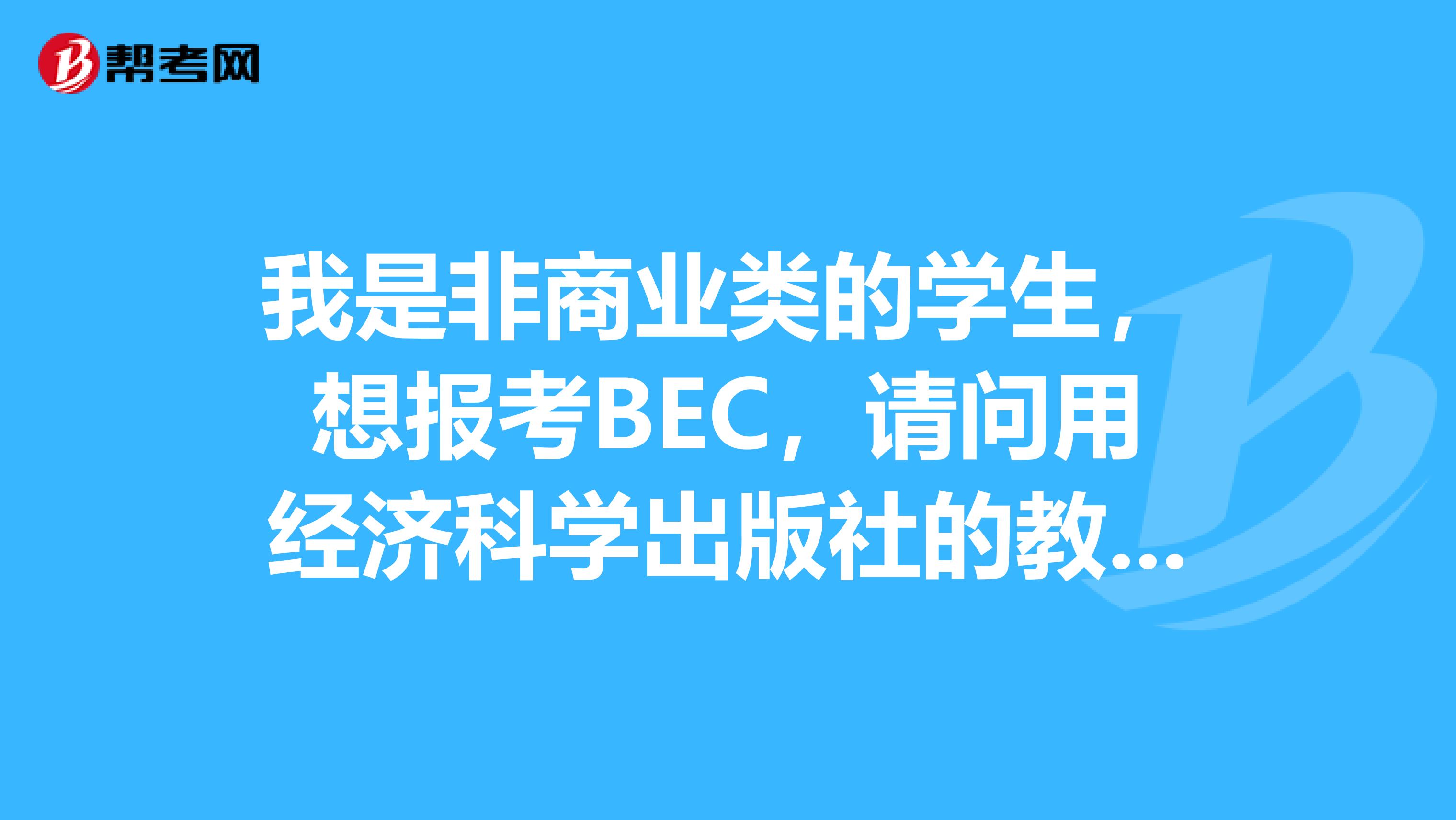 我是非商业类的学生，想报考BEC，请问用经济科学出版社的教材还是用人民邮电出版社的教材好？