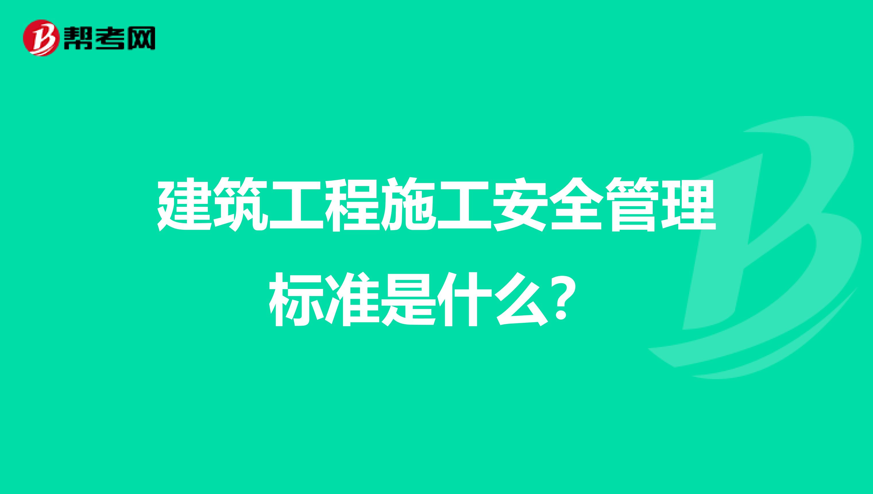 建筑工程施工安全管理标准是什么？