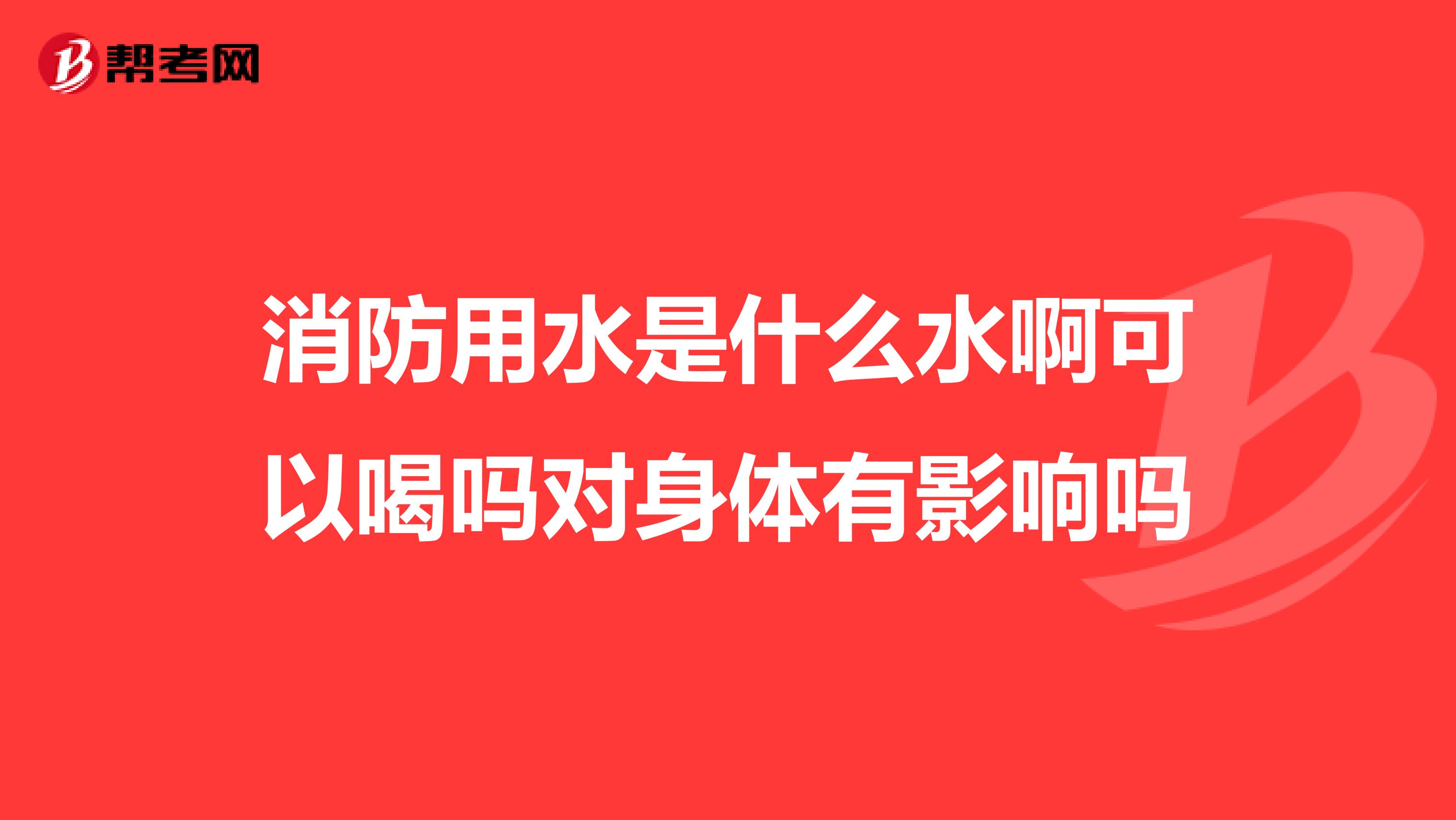 消防用水是什么水啊可以喝吗对身体有影响吗