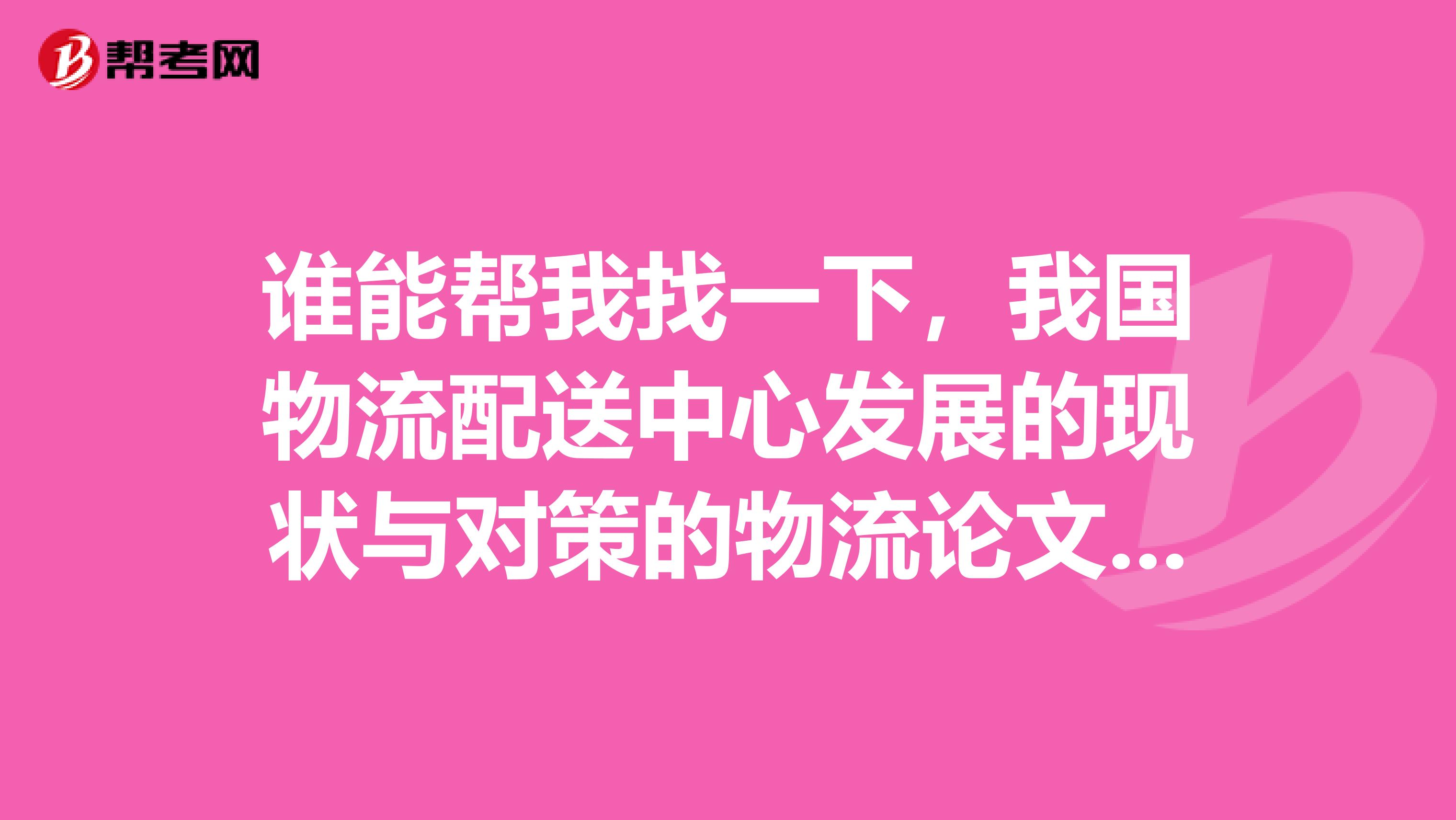 谁能帮我找一下，我国物流配送中心发展的现状与对策的物流论文。谢谢