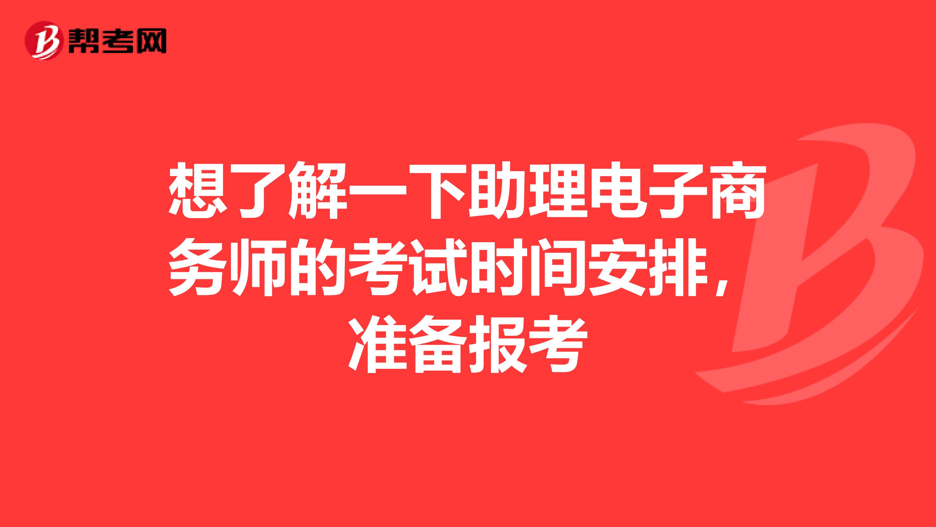 想了解一下助理电子商务师的考试时间安排,准备报考