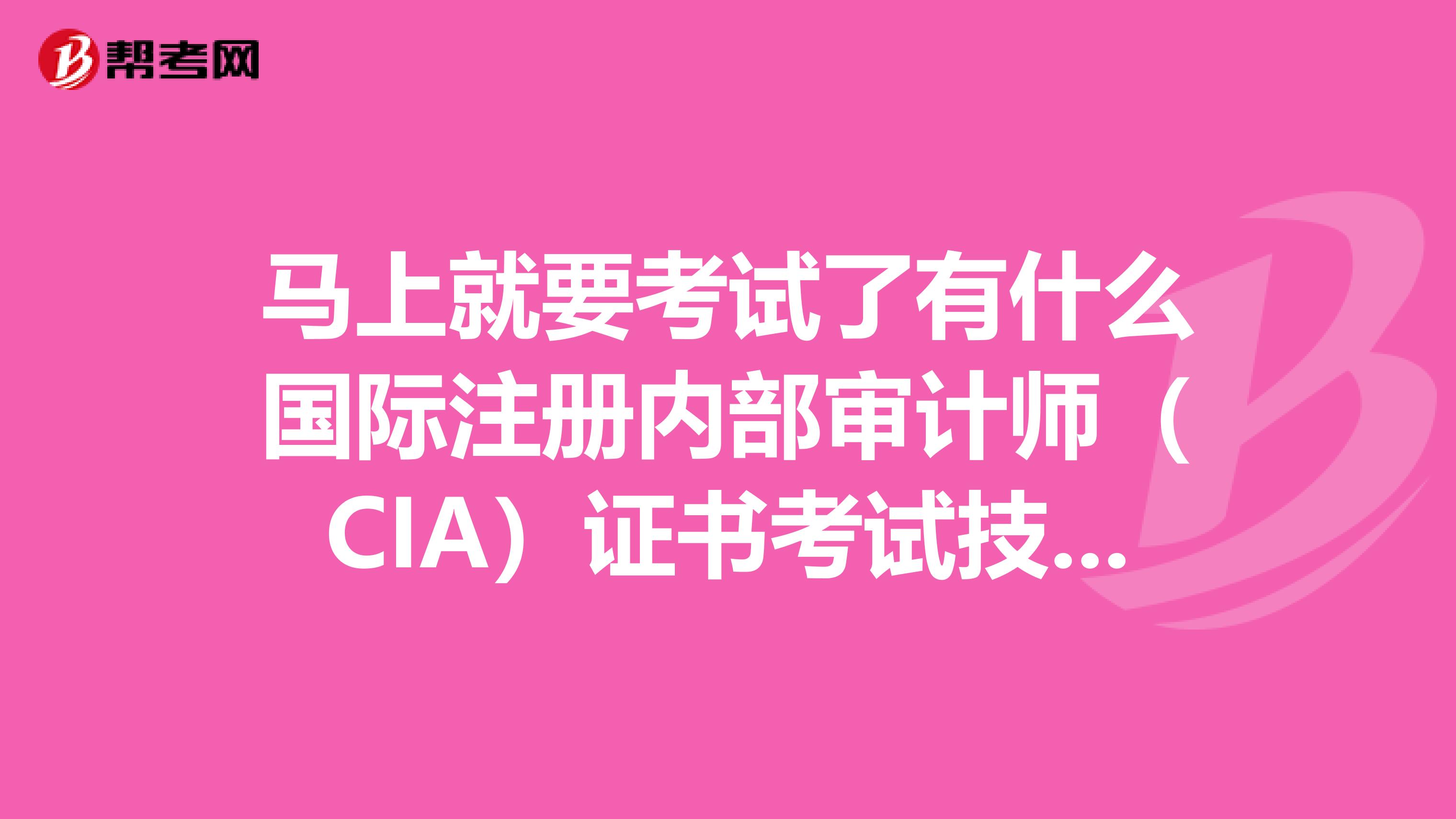 馬上就要考試了有什么國際注冊內部審計師(CIA)證書考試技巧嗎