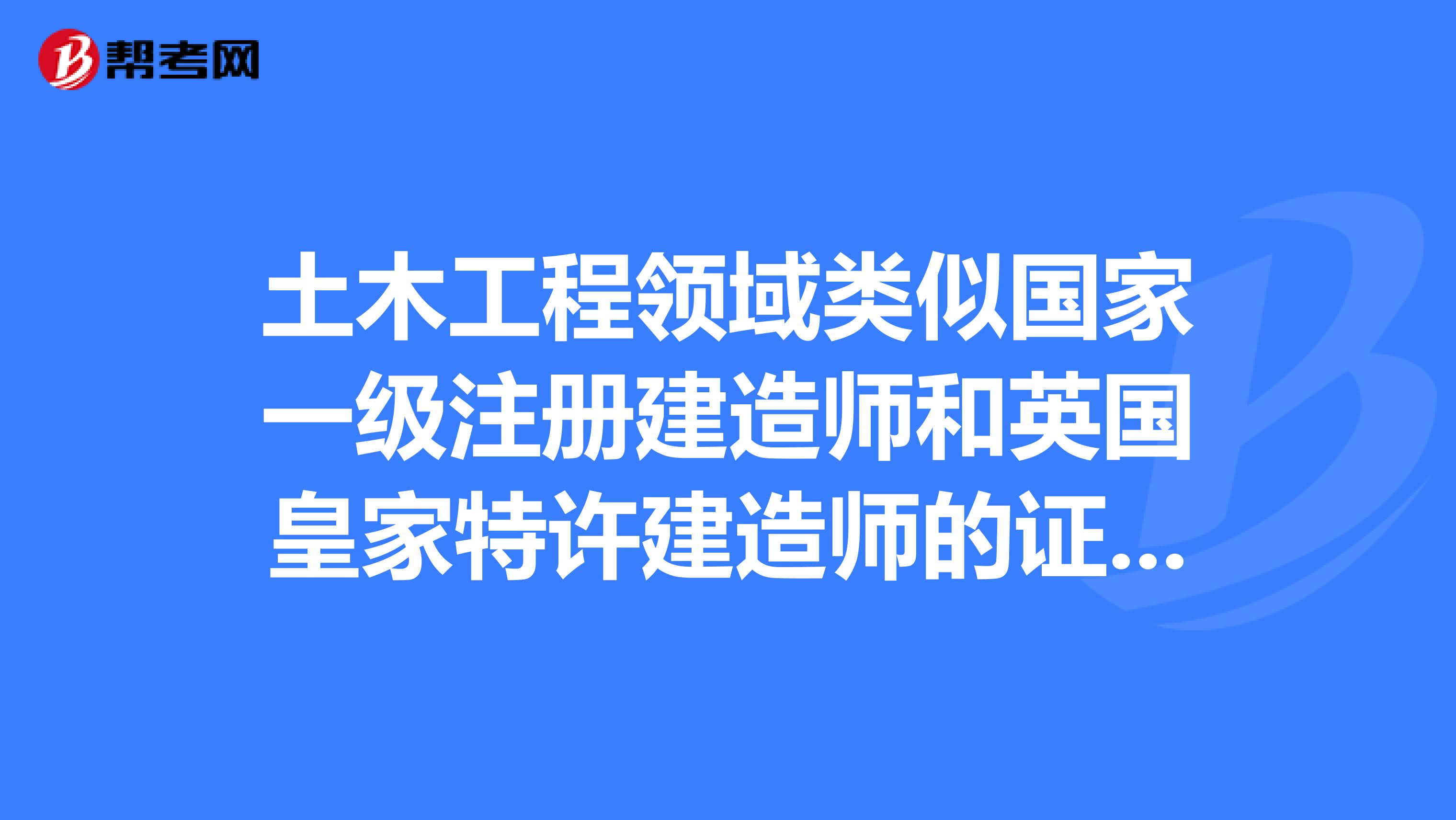 土木工程領域類似國家一級注冊建造師和英國皇家特許建造師的證書都有哪些?