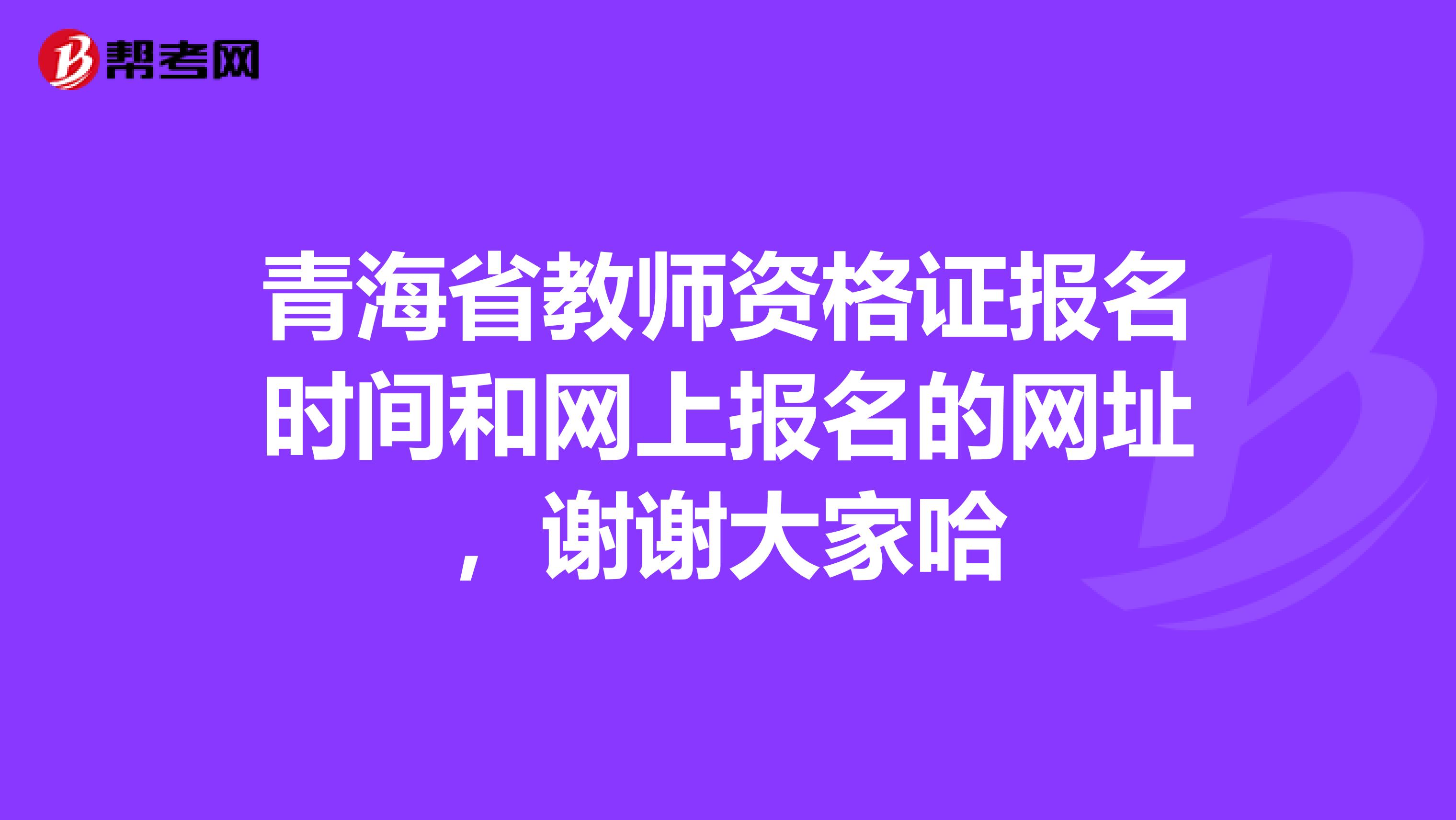 青海省教师资格证报名时间和网上报名的网址，谢谢大家哈